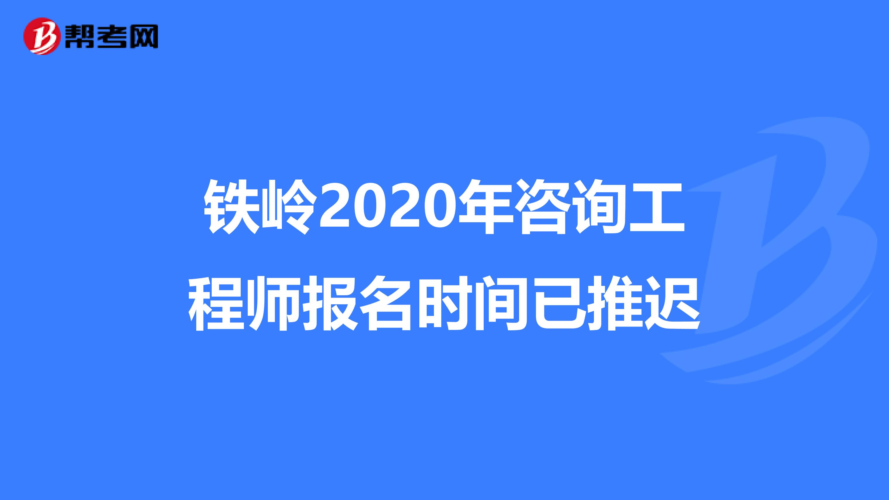 铁岭2020年咨询工程师报名时间已推迟