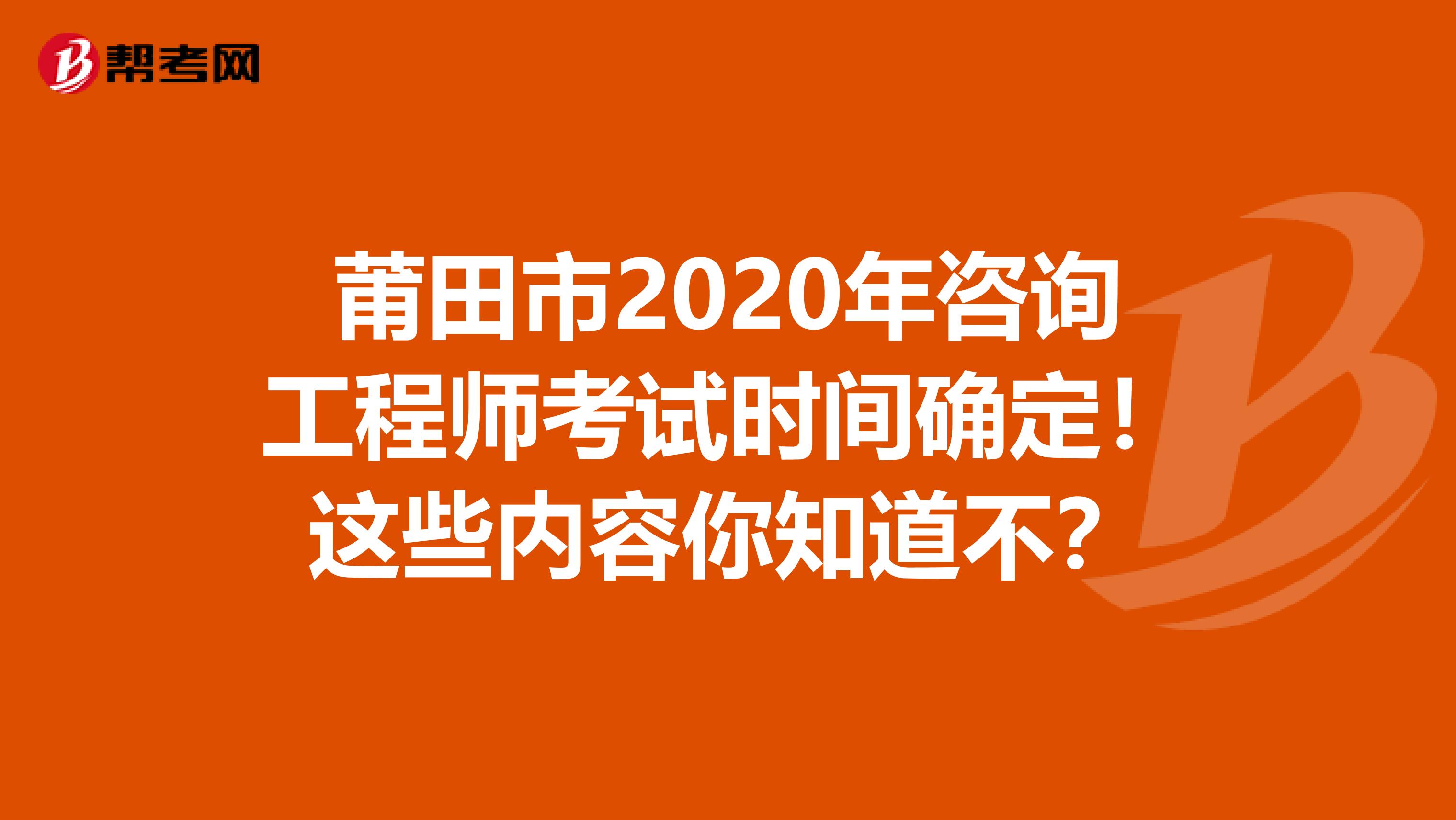 莆田市2020年咨询工程师考试时间确定！这些内容你知道不？