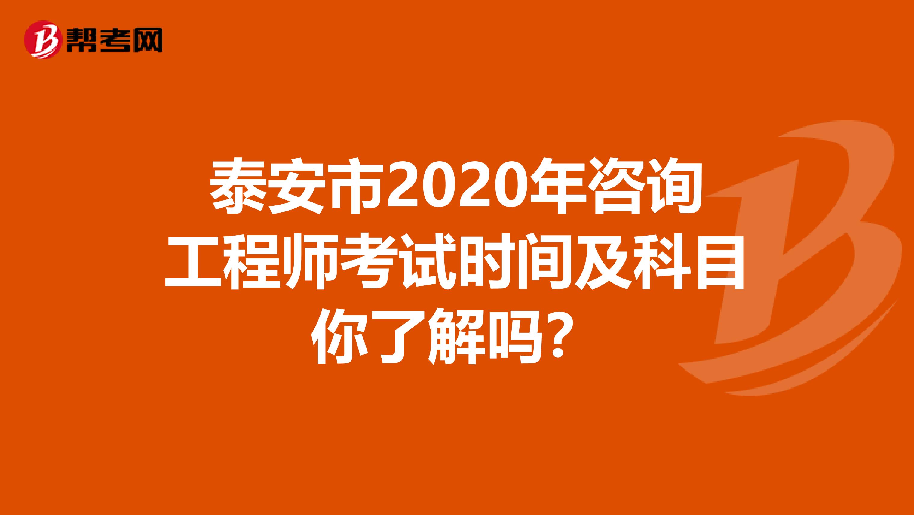 泰安市2020年咨询工程师考试时间及科目你了解吗？
