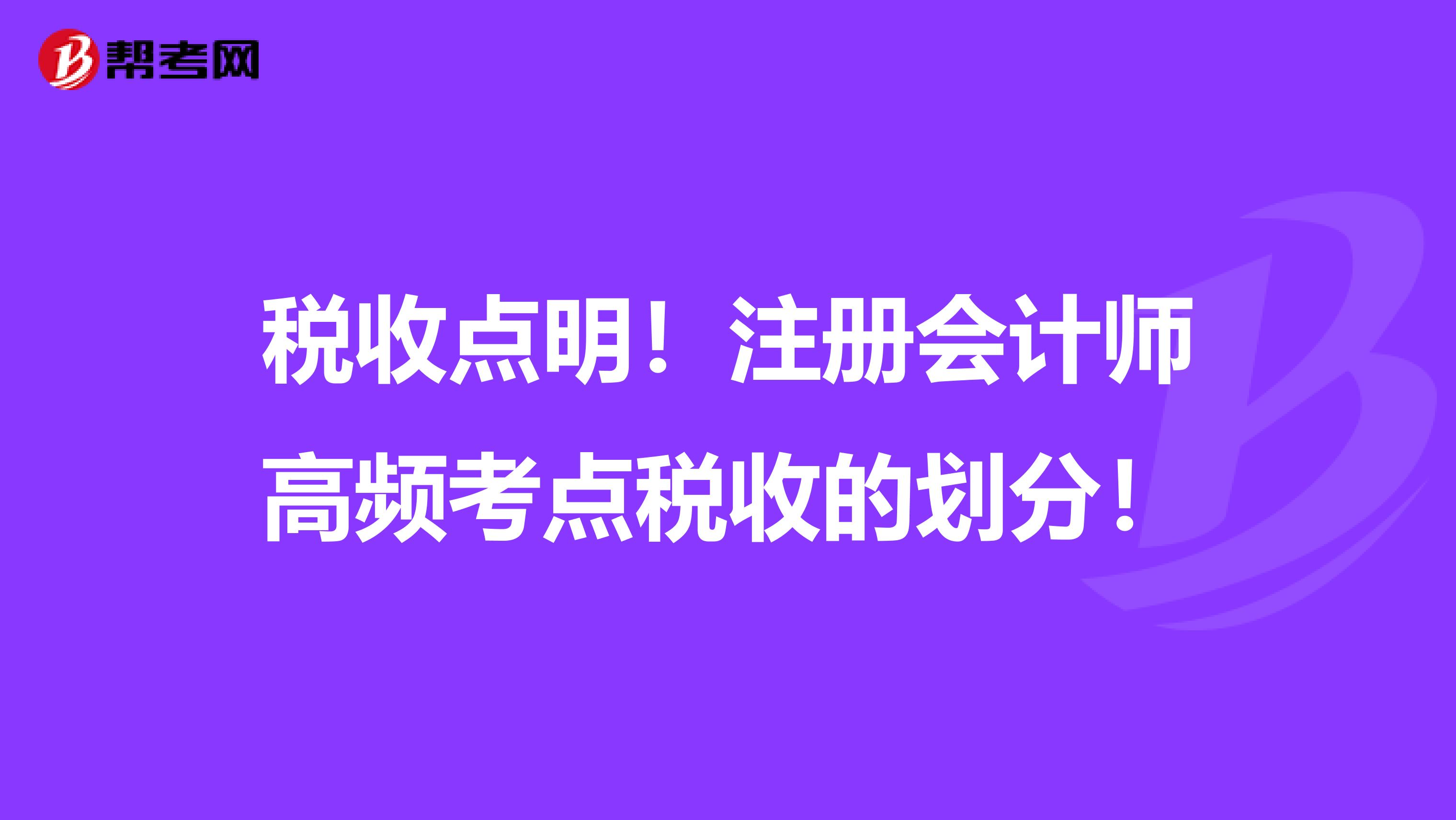 税收点明！注册会计师高频考点税收的划分！