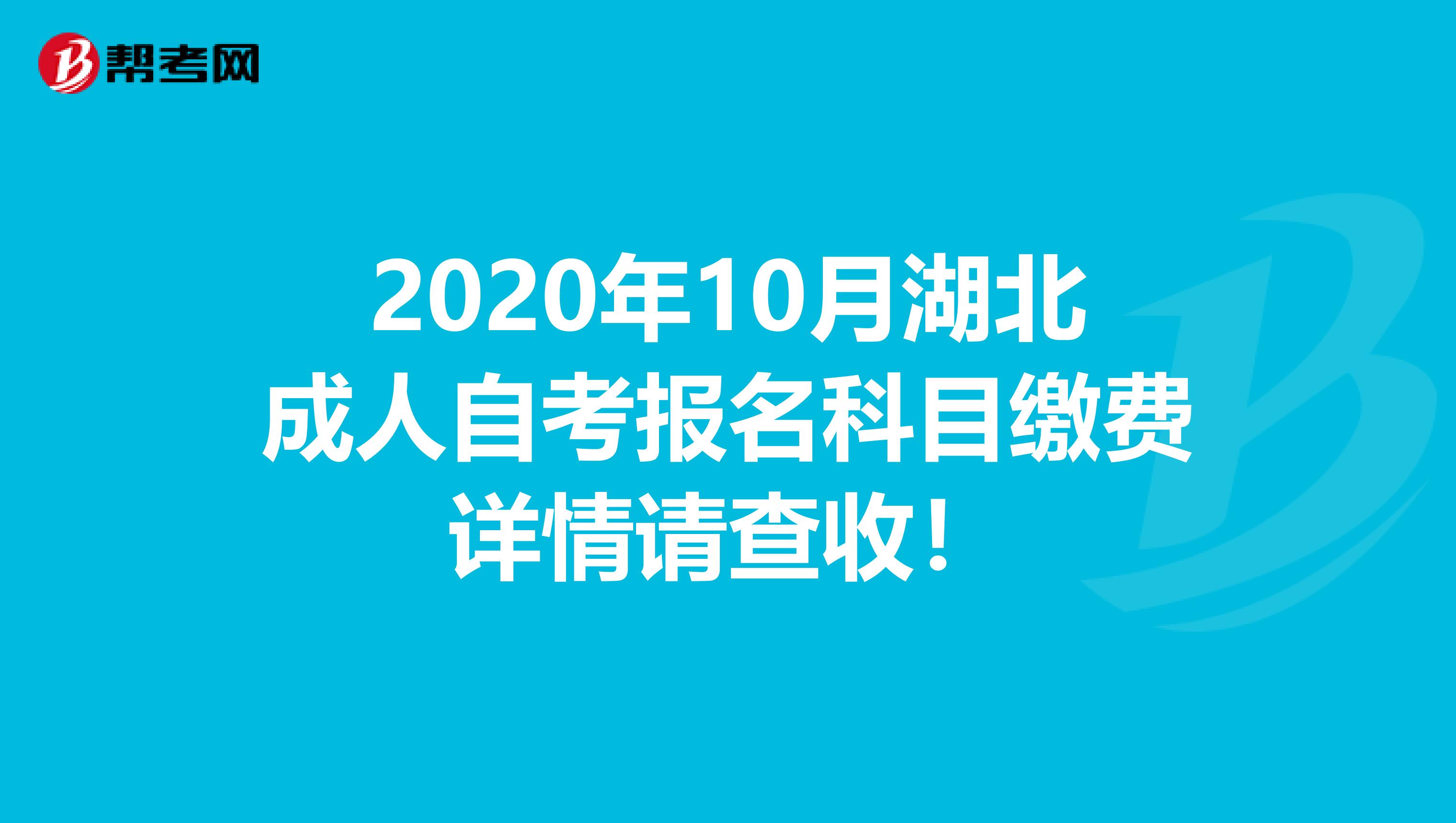 2020年10月湖北成人自考报名科目缴费详情请查收！