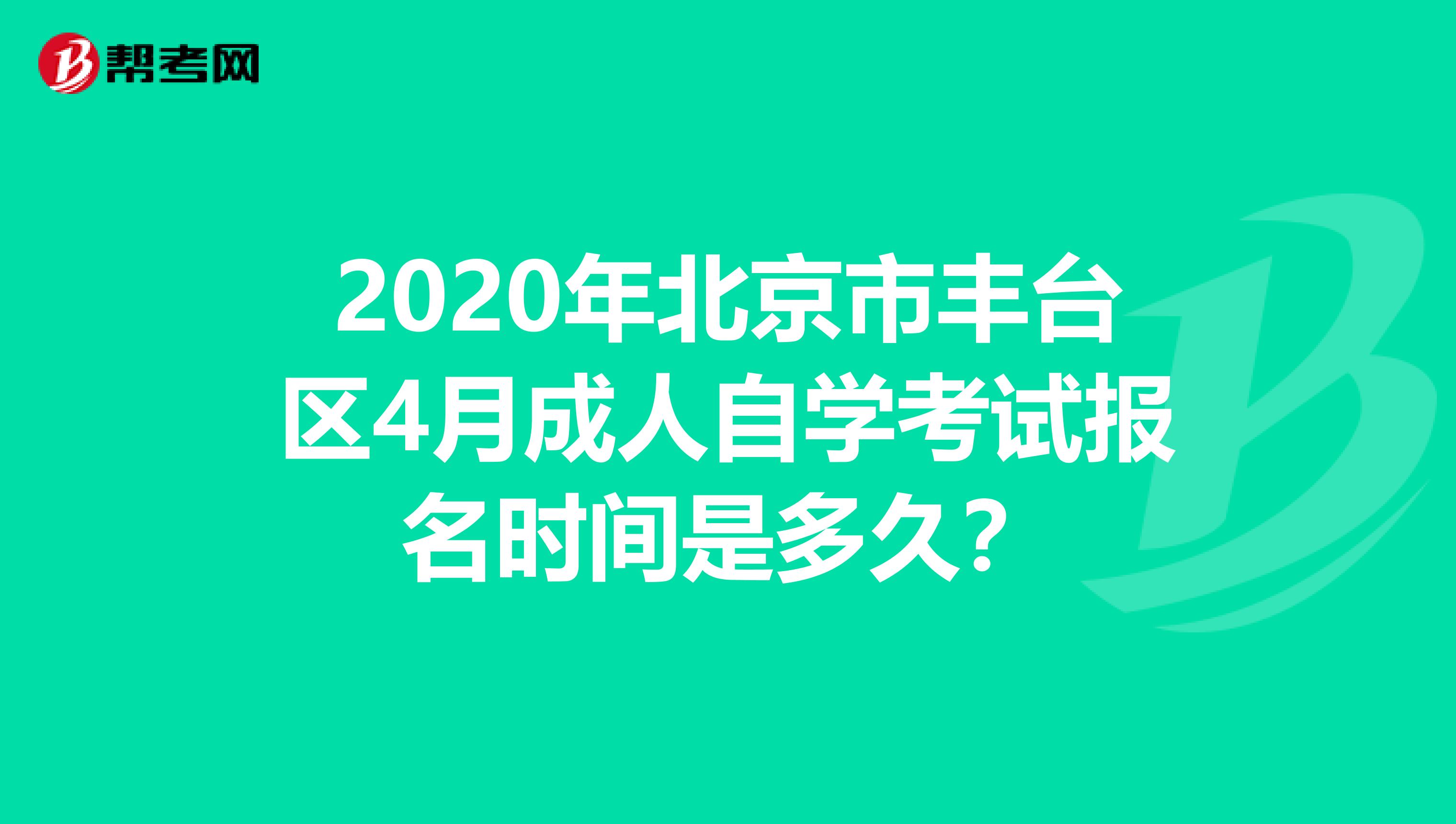 2020年北京市丰台区4月成人自学考试报名时间是多久？