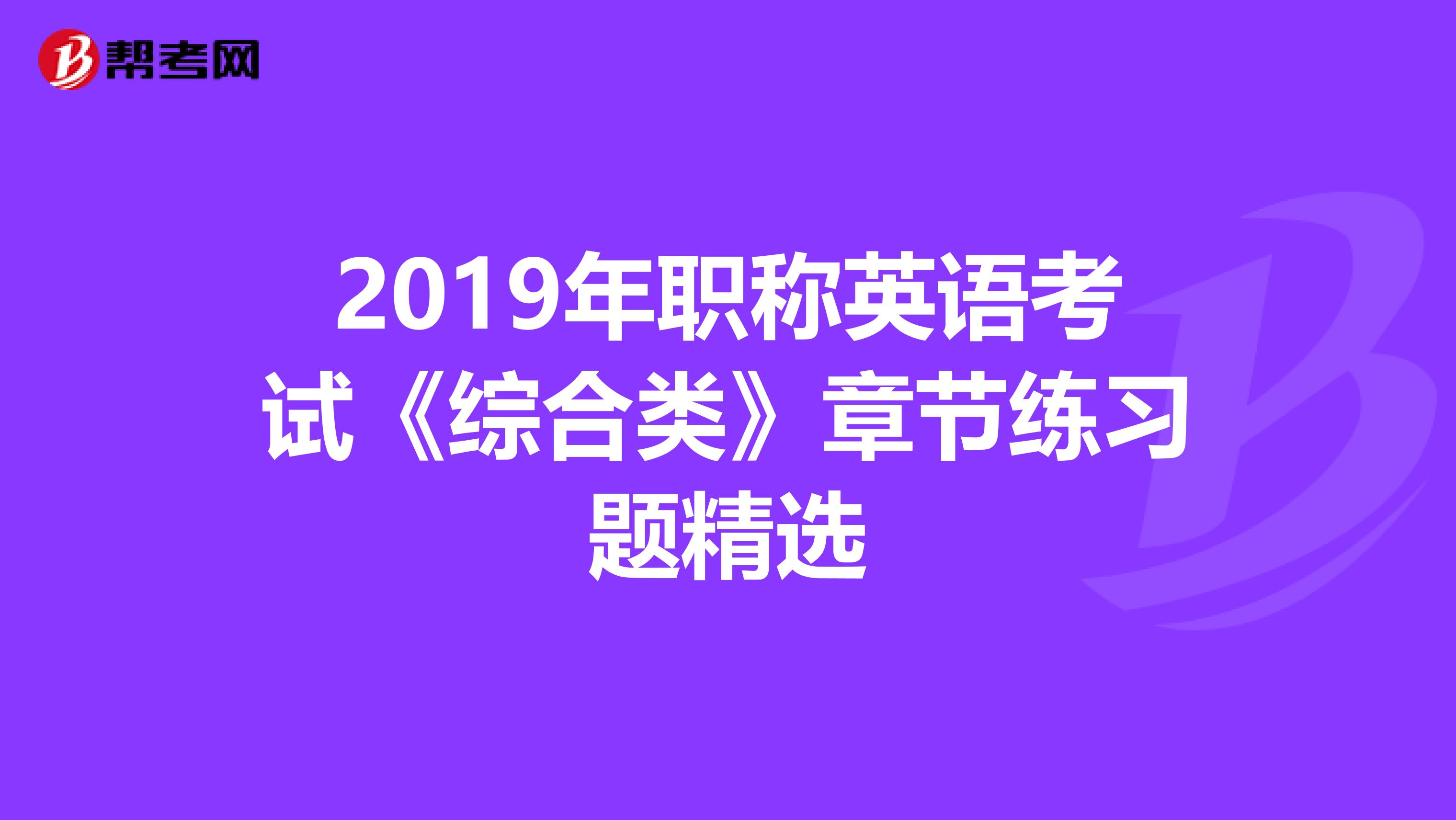 2019年职称英语考试《综合类》章节练习题精选