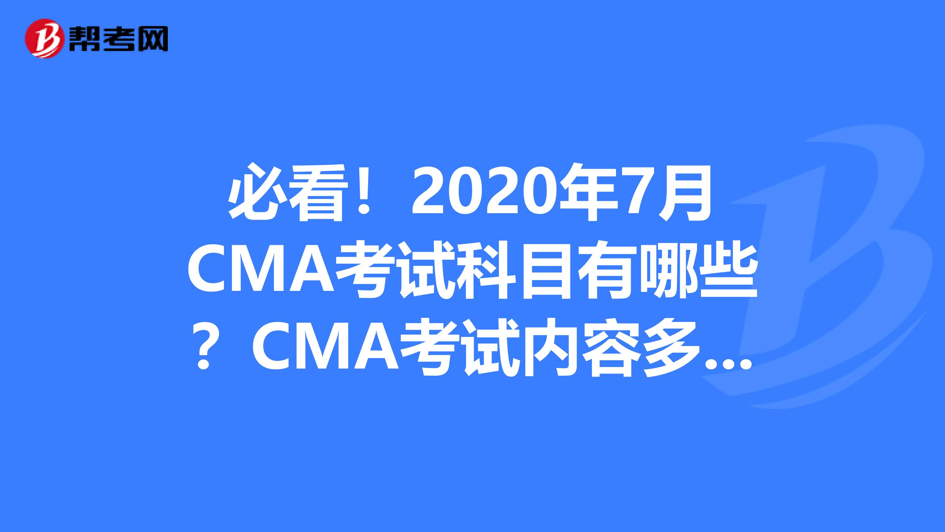 必看！2020年7月CMA考试科目有哪些？CMA考试内容多不多？