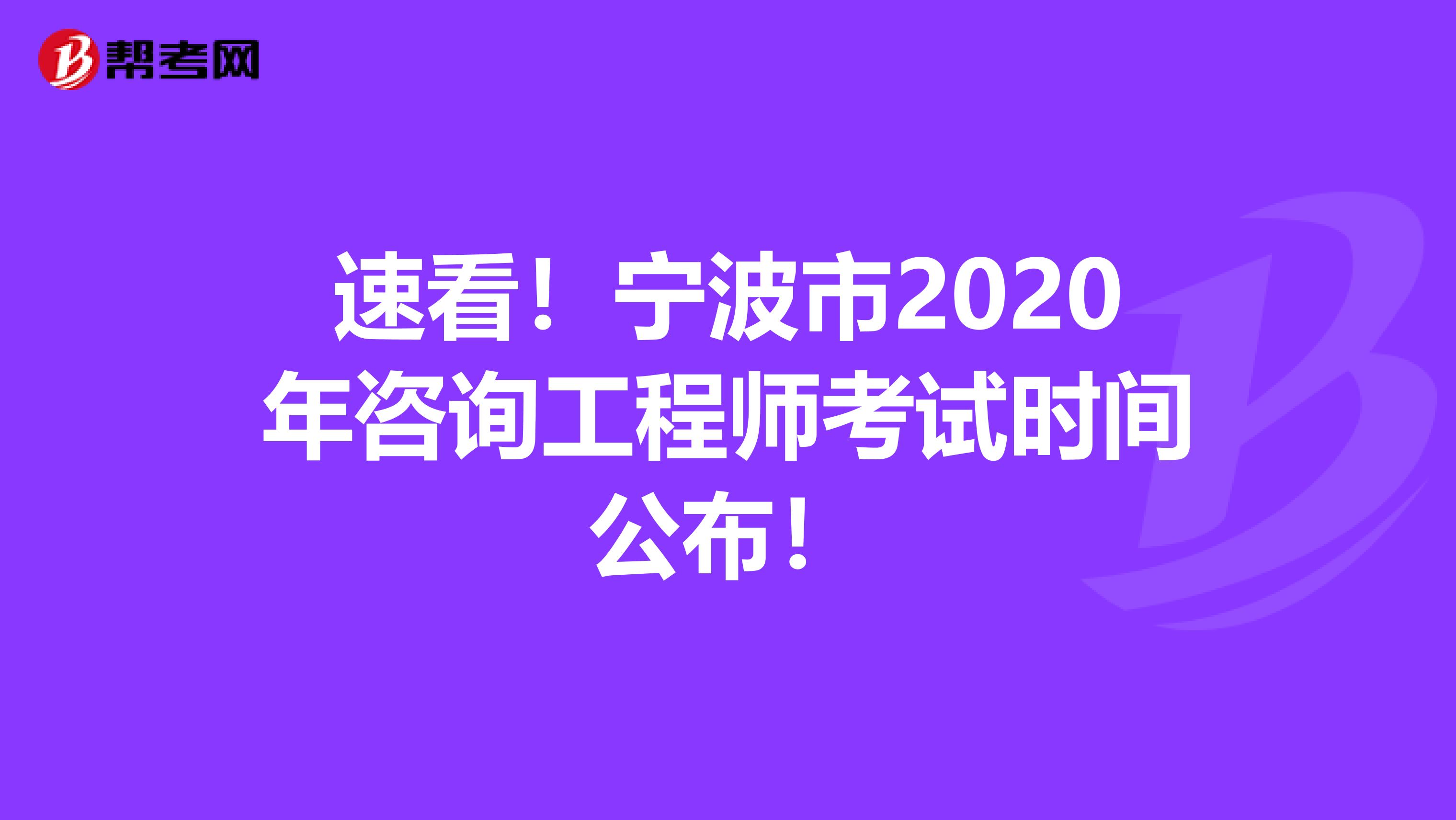 速看！宁波市2020年咨询工程师考试时间公布！