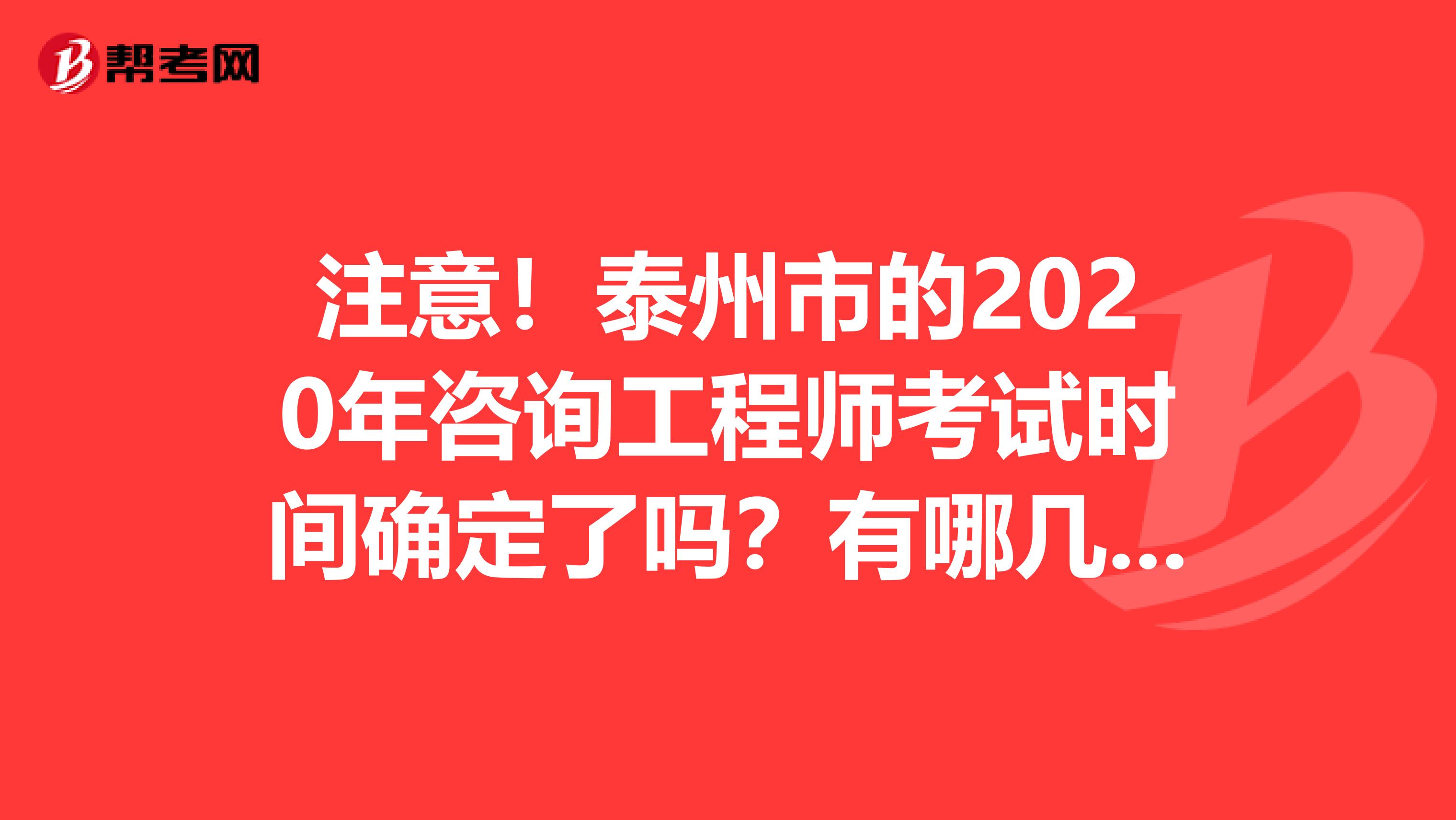 注意！泰州市的2020年咨询工程师考试时间确定了吗？有哪几科呢？