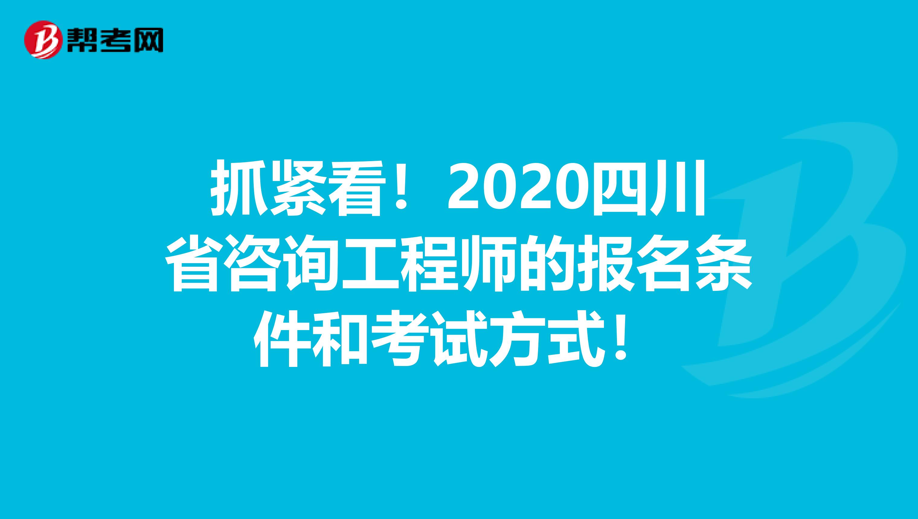 抓紧看！2020四川省咨询工程师的报名条件和考试方式！
