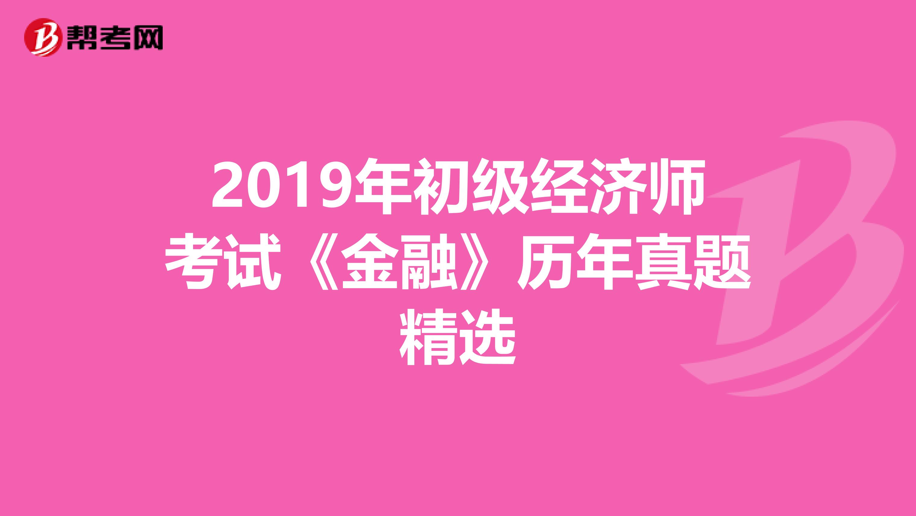 2019年初级经济师考试《金融》历年真题精选