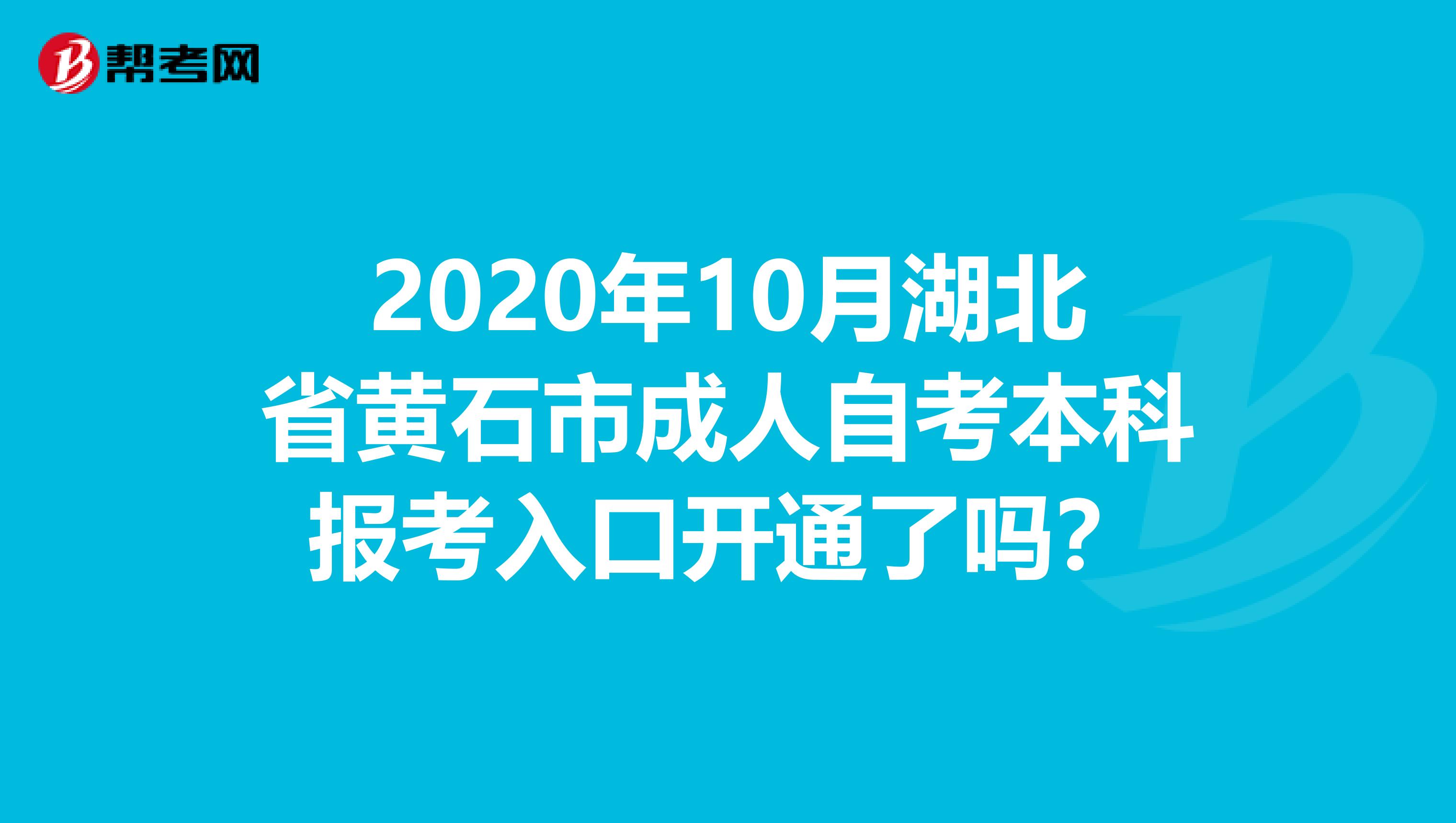2020年10月湖北省黄石市成人自考本科报考入口开通了吗？