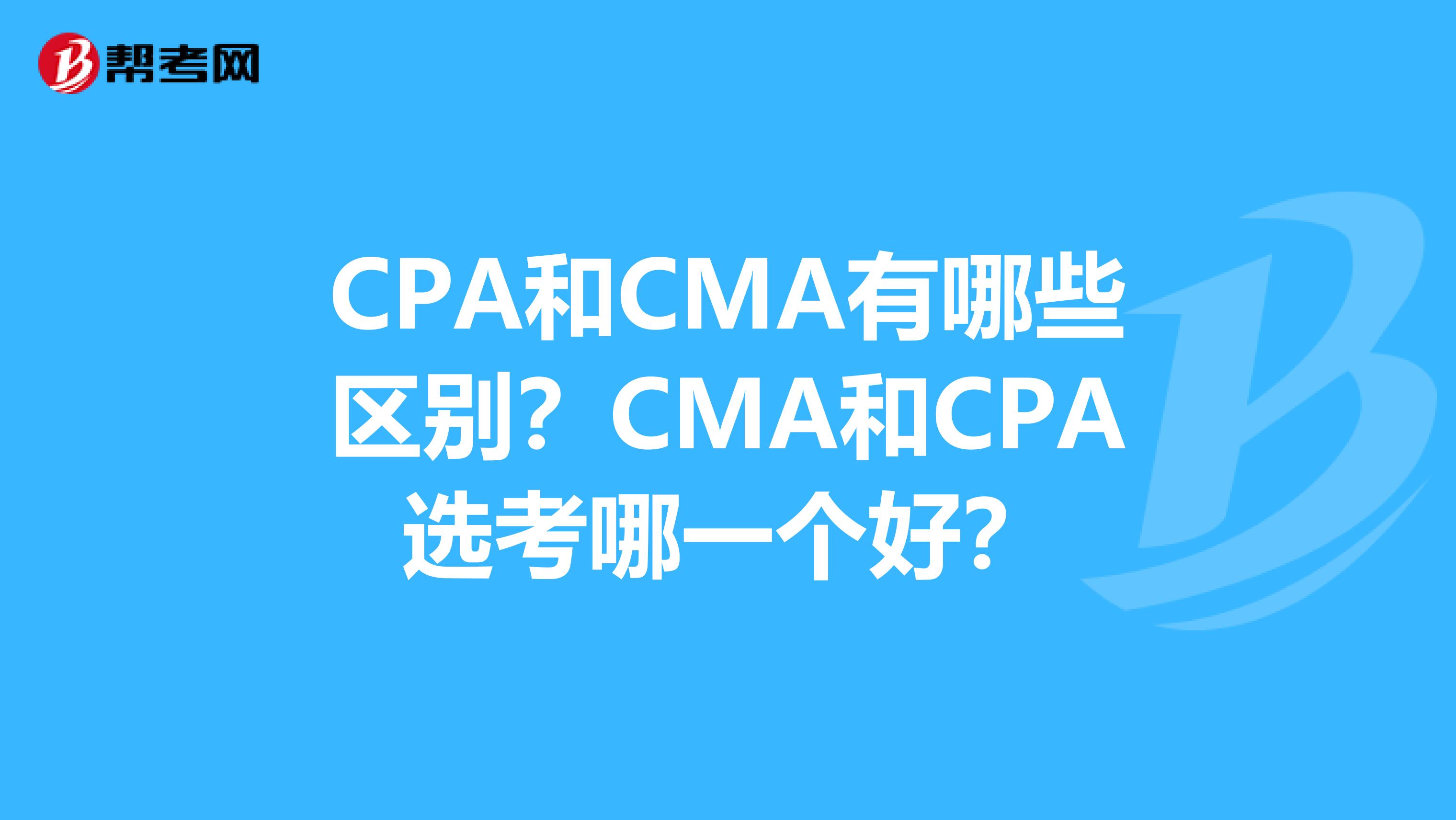 CPA和CMA有哪些區(qū)別？CMA和CPA選考哪一個好？