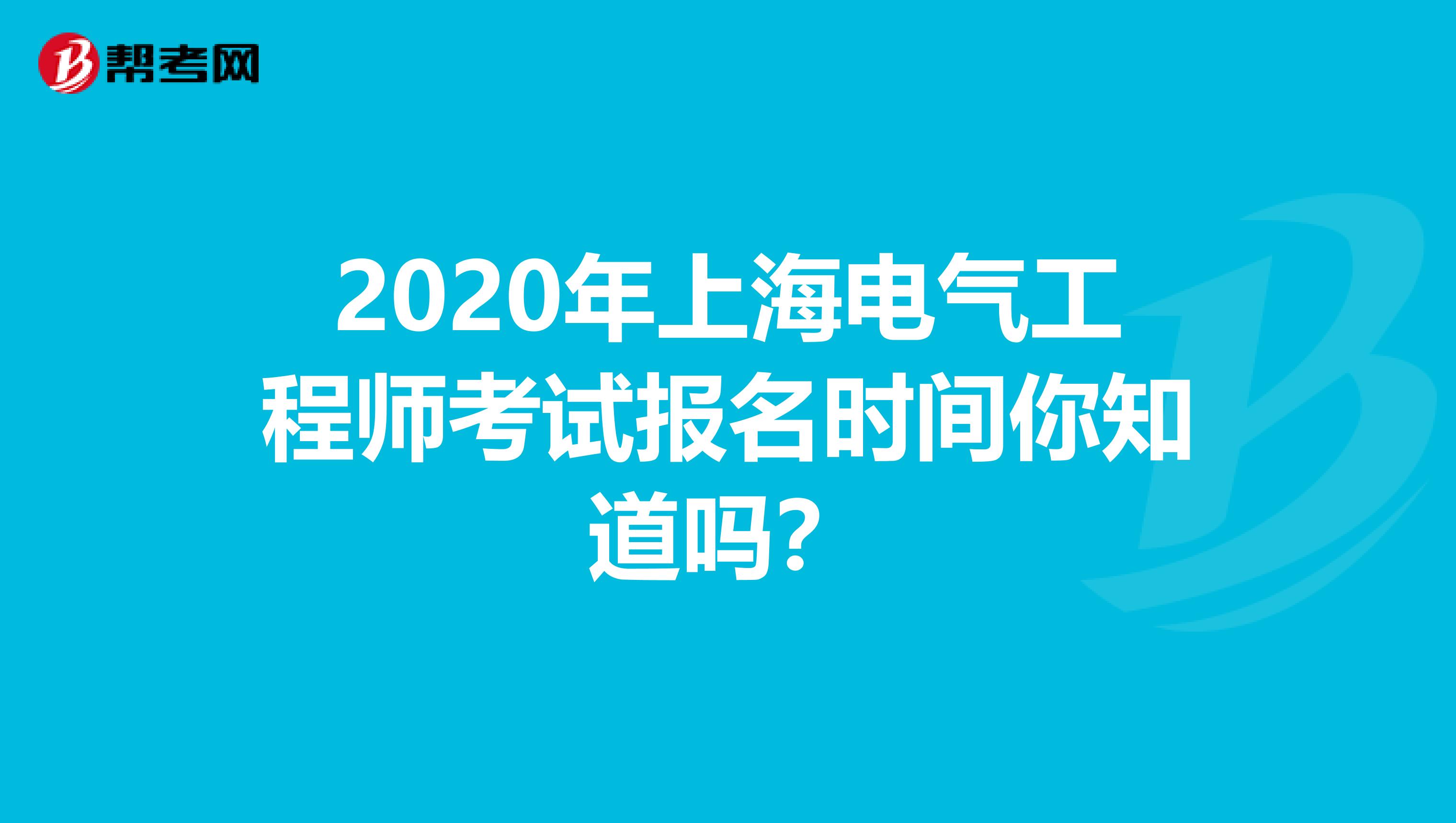 2020年上海电气工程师考试报名时间你知道吗？