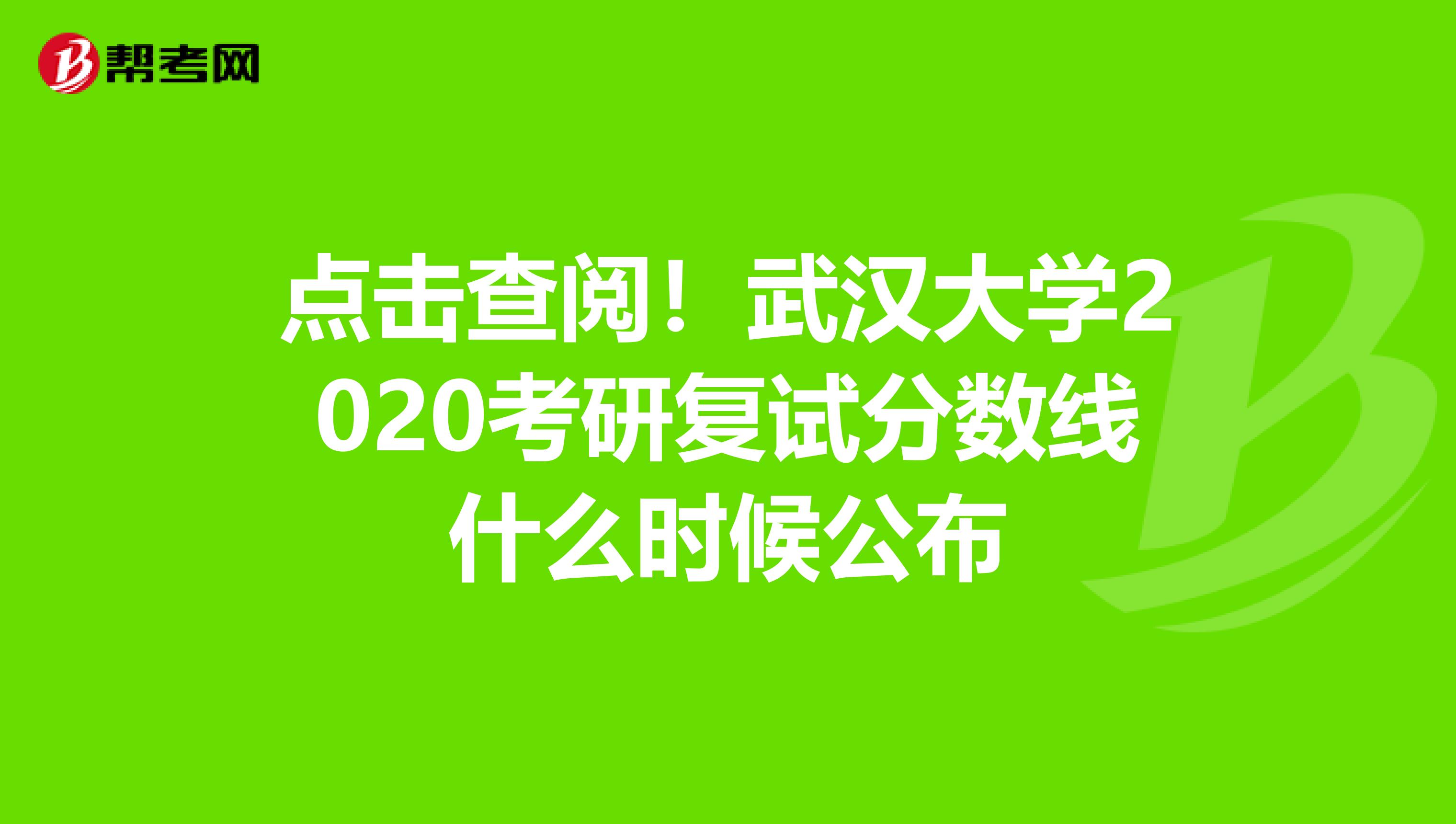 点击查阅！武汉大学2020考研复试分数线什么时候公布