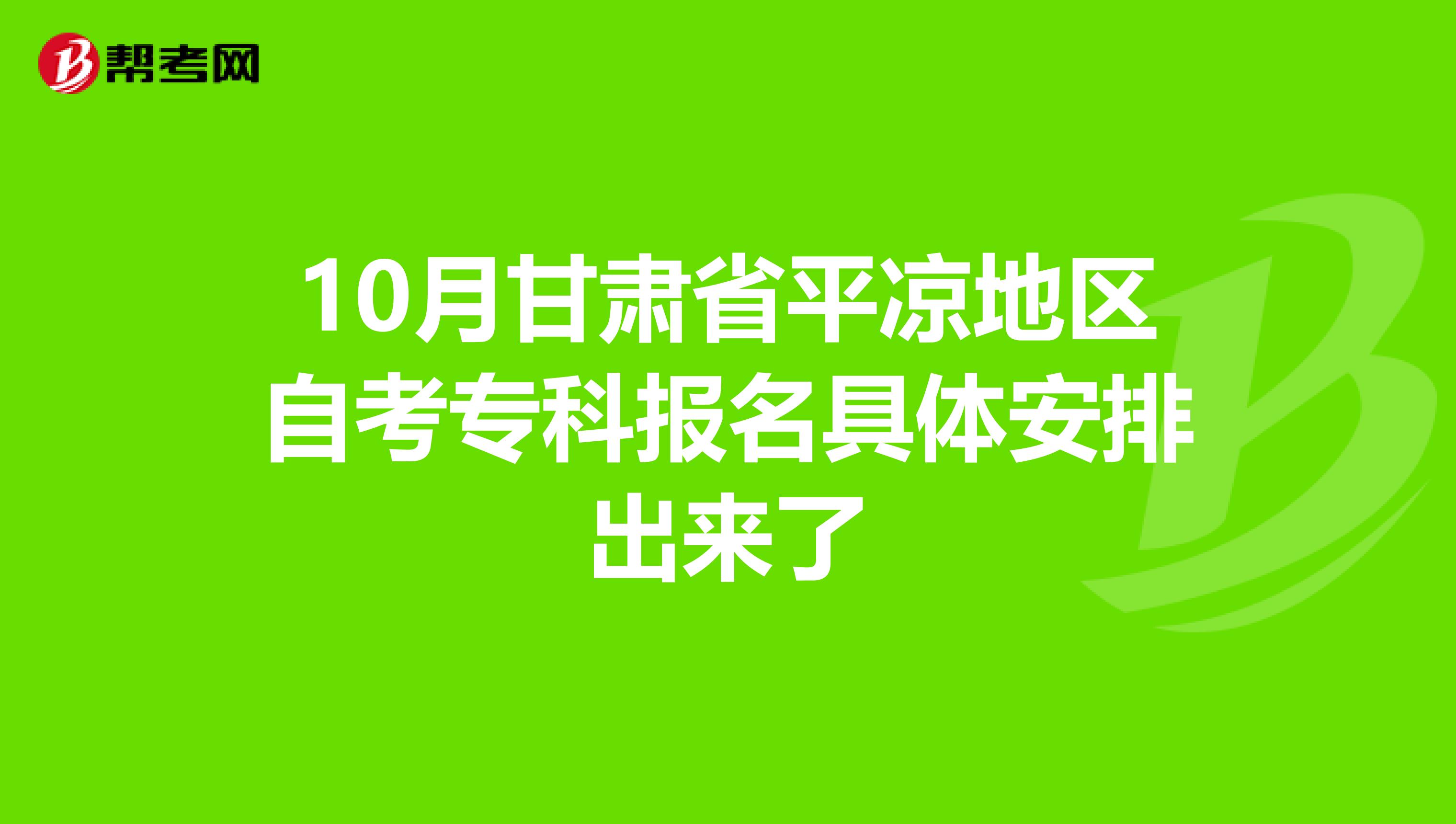 10月甘肃省平凉地区自考专科报名具体安排出来了