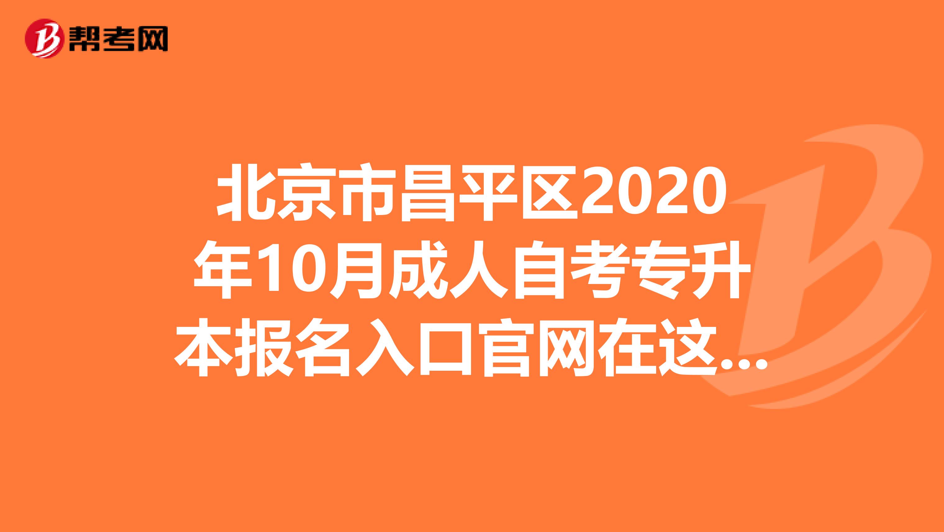 北京市昌平区2020年10月成人自考专升本报名入口官网在这里哟！