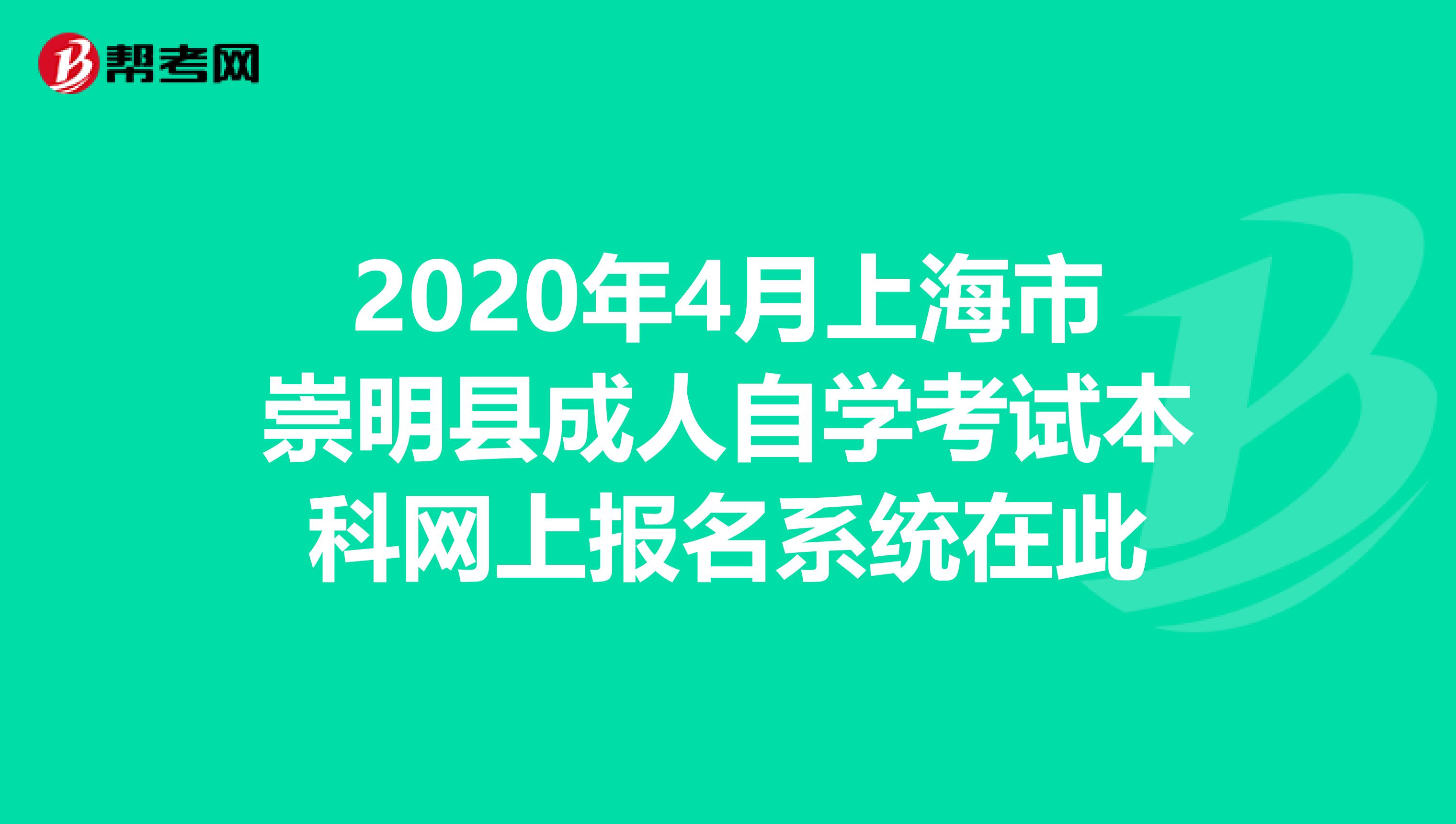 2020年4月上海市崇明县成人自学考试本科网上报名系统在此