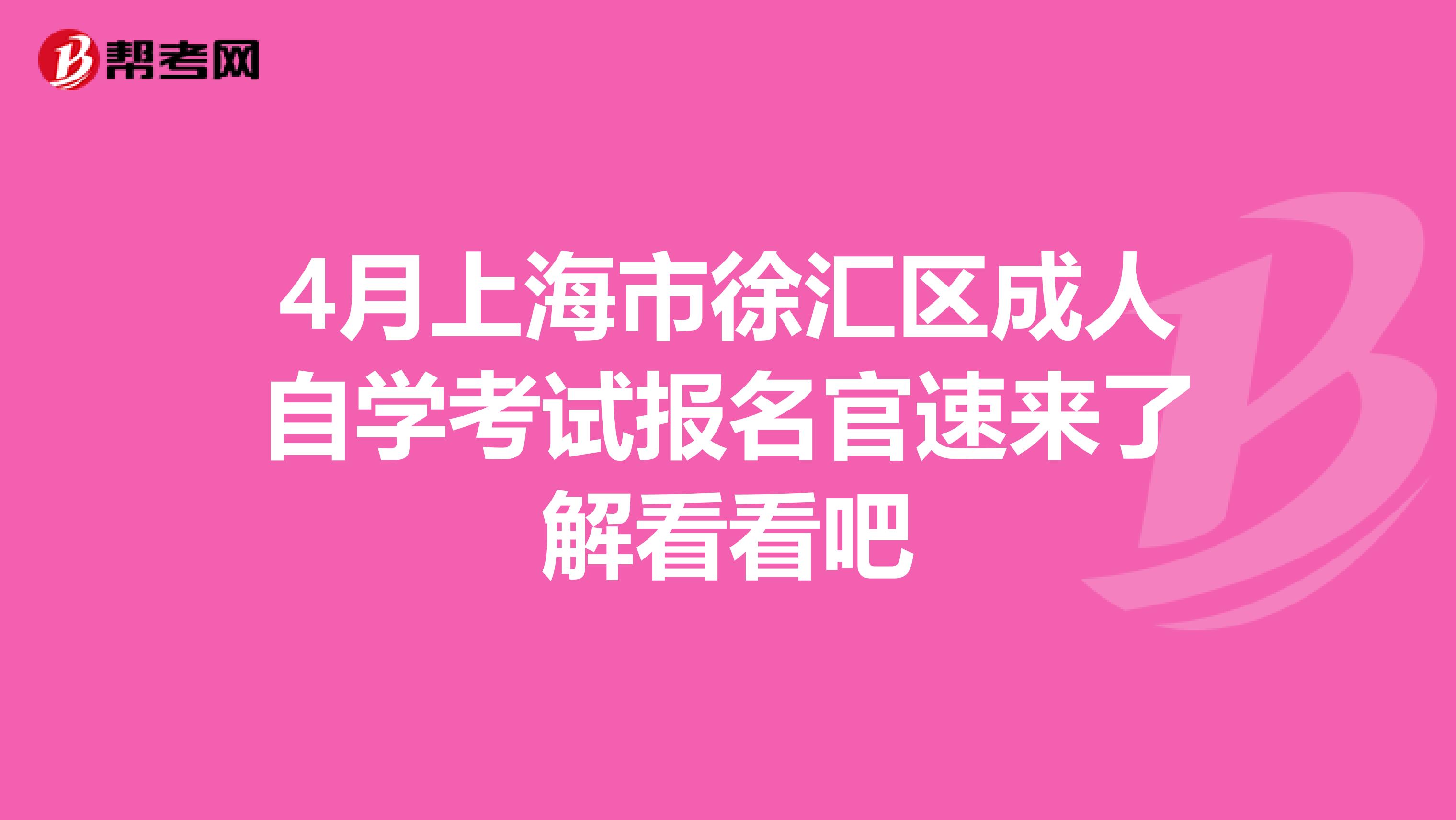 4月上海市徐汇区成人自学考试报名官速来了解看看吧