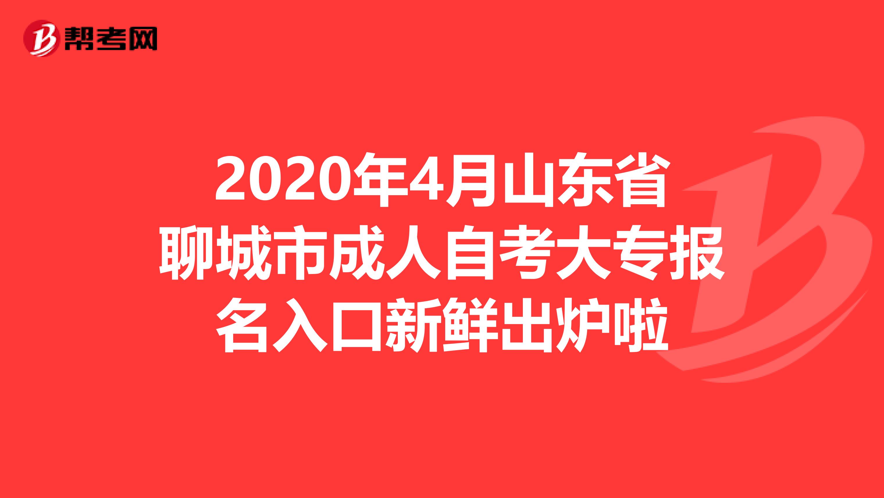 2020年4月山东省聊城市成人自考大专报名入口新鲜出炉啦
