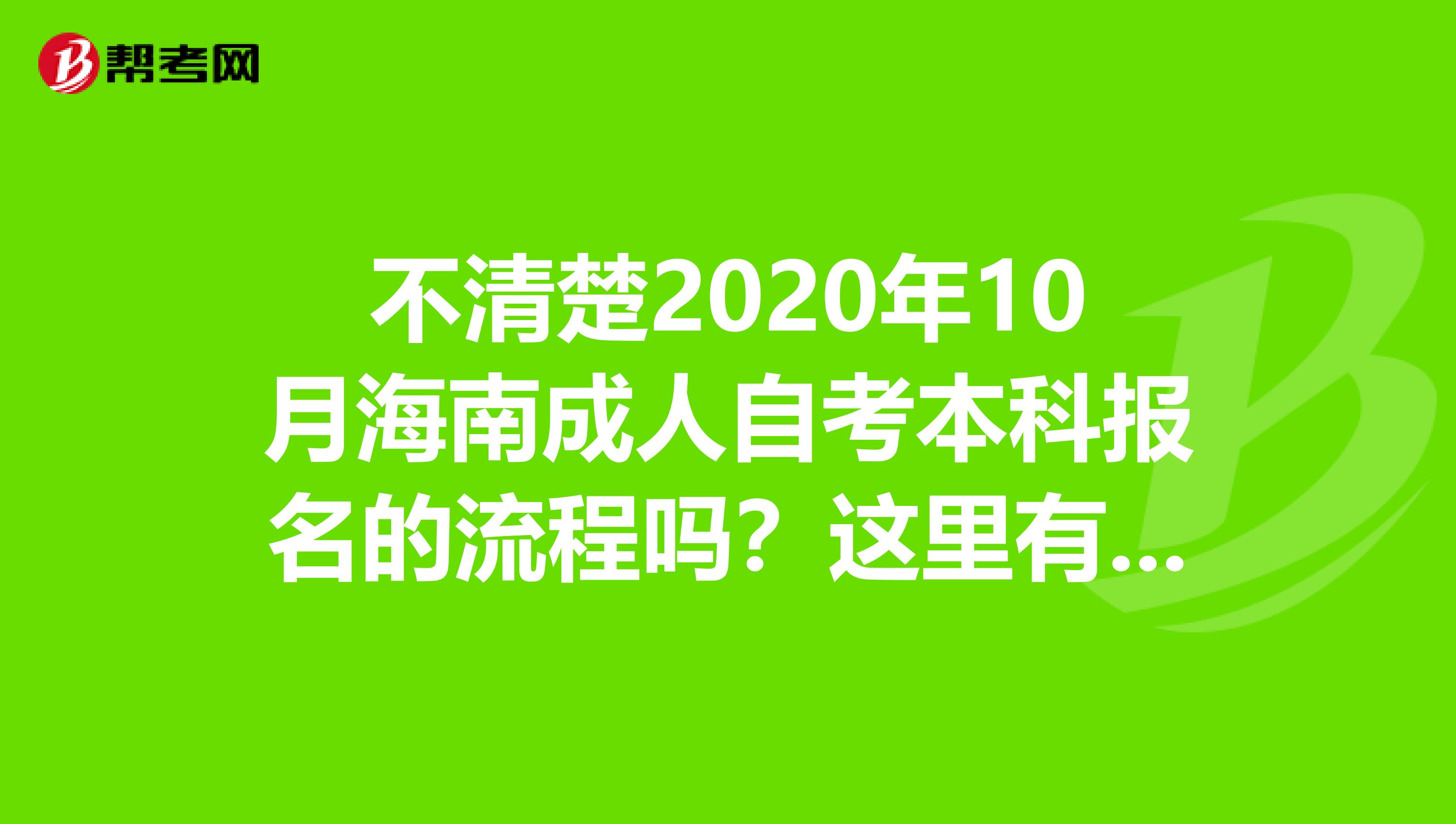 不清楚2020年10月海南成人自考本科报名的流程吗？这里有你想要的！