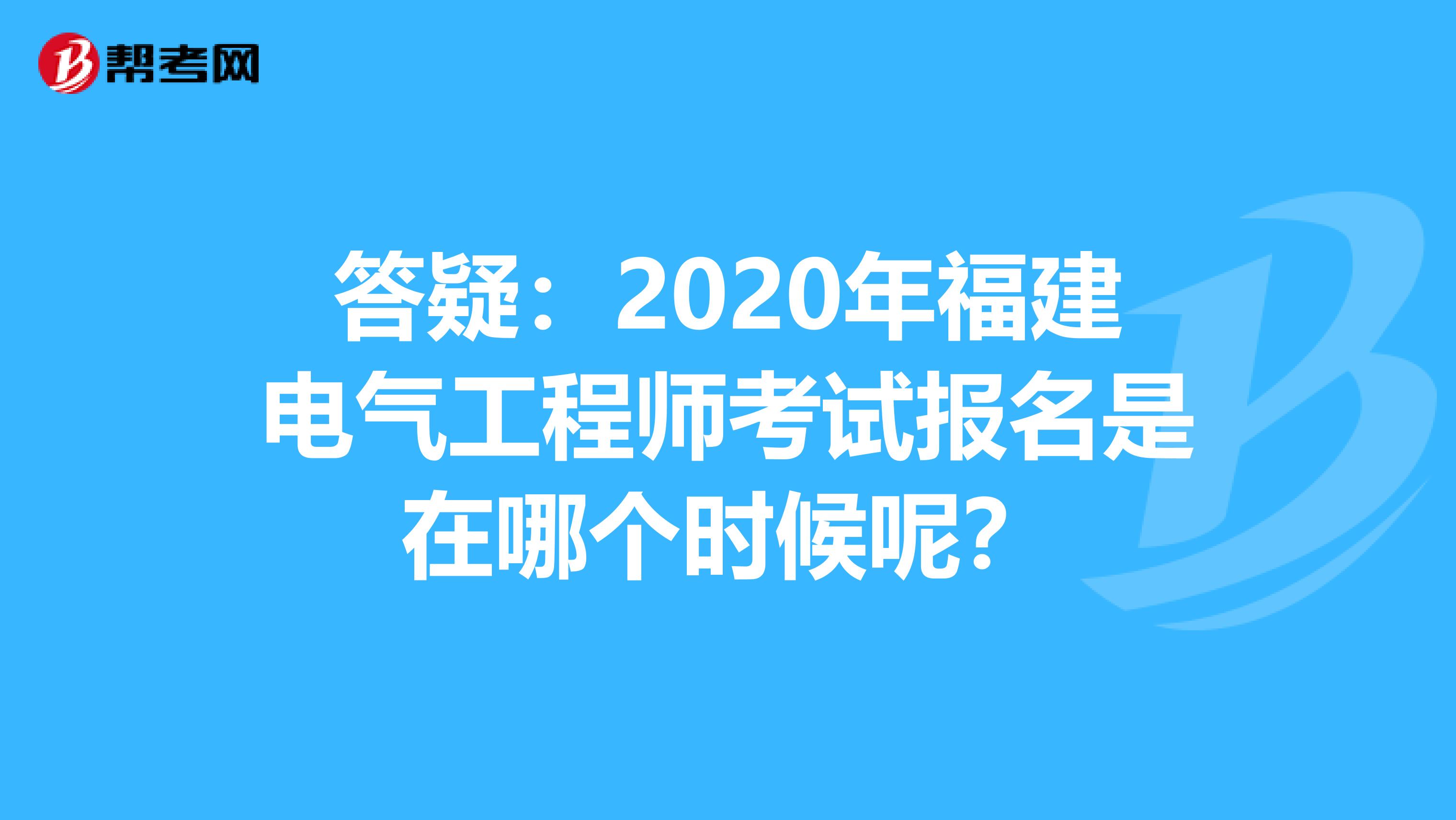 答疑：2020年福建电气工程师考试报名是在哪个时候呢？