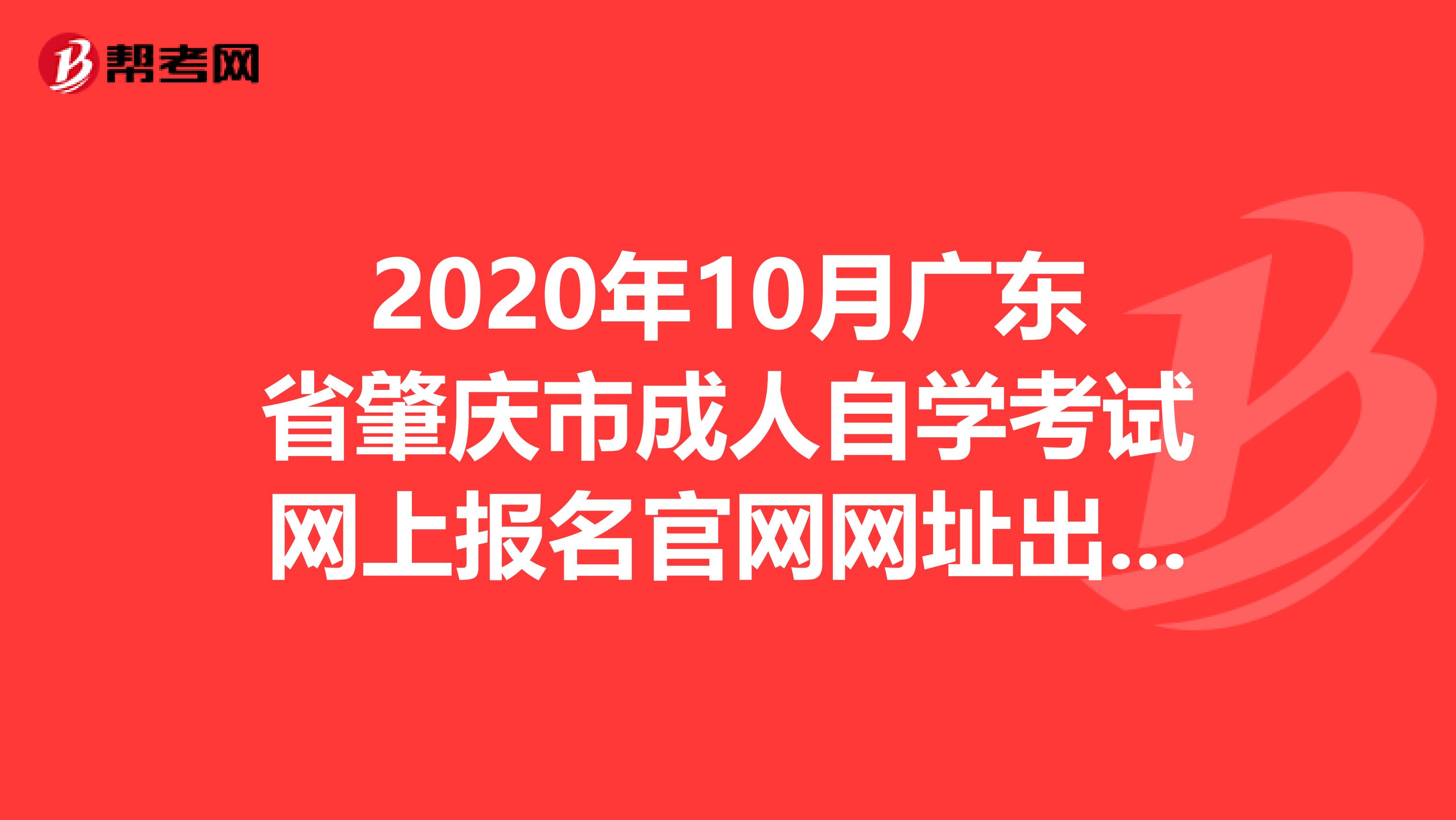 2020年10月广东省肇庆市成人自学考试网上报名官网网址出来啦！