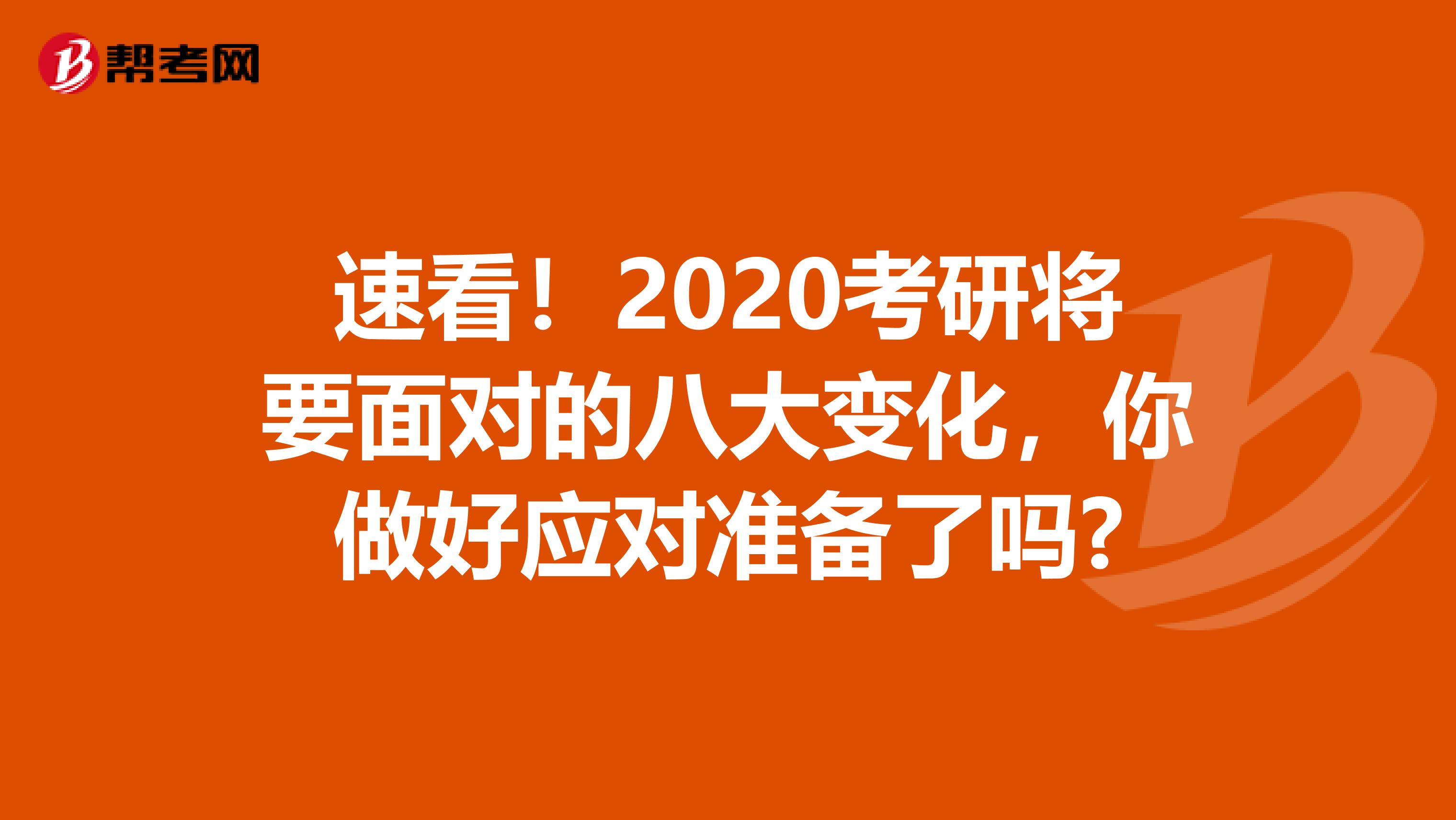 速看！2020考研将要面对的八大变化，你做好应对准备了吗?