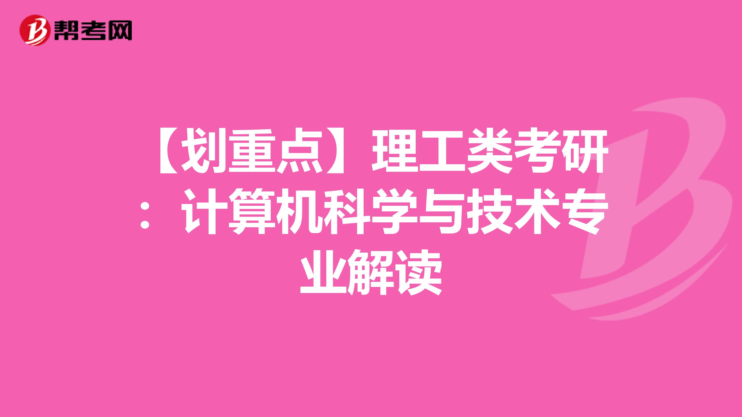 【划重点】理工类考研：计算机科学与技术专业解读