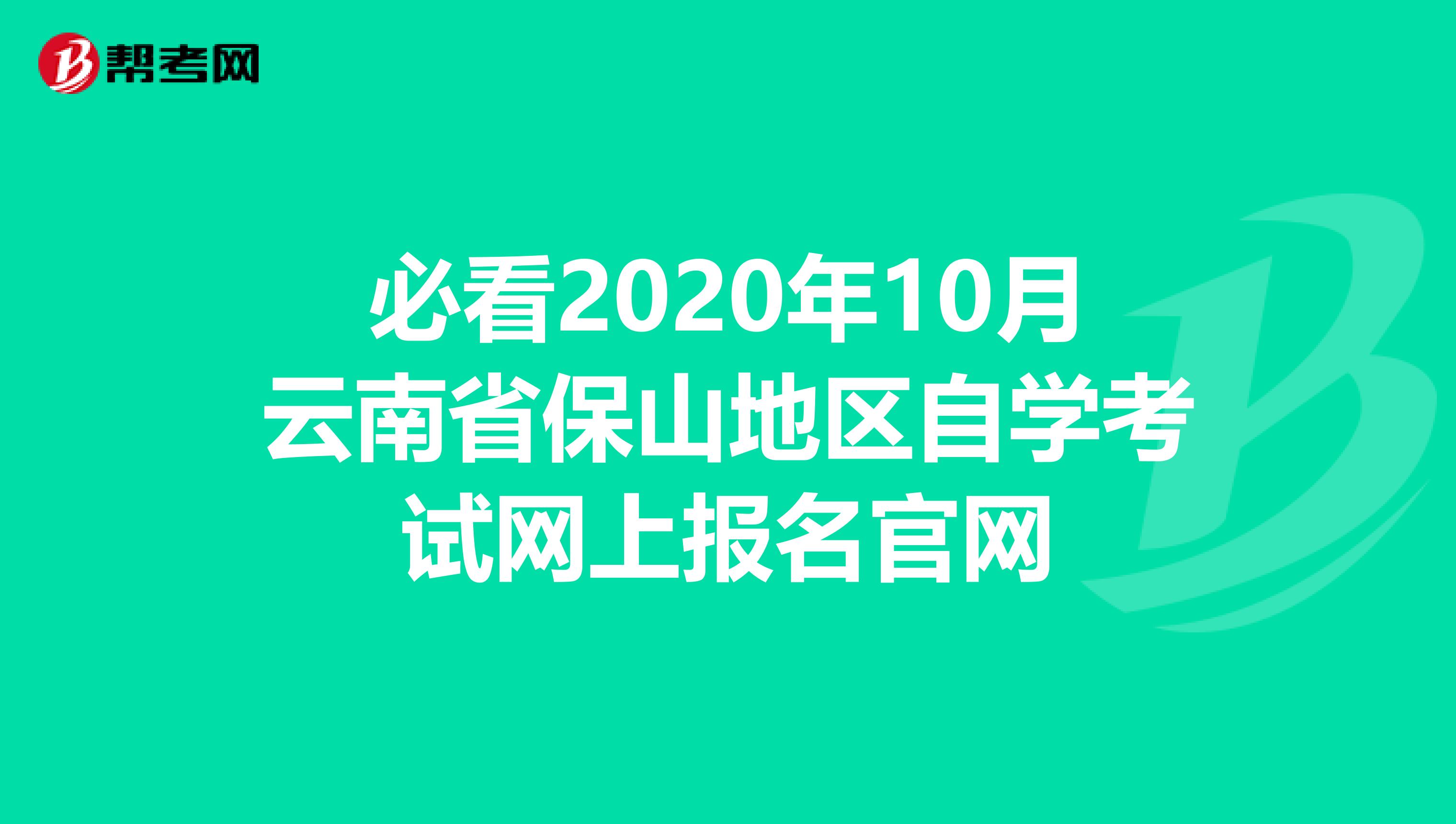 必看2020年10月云南省保山地区自学考试网上报名官网