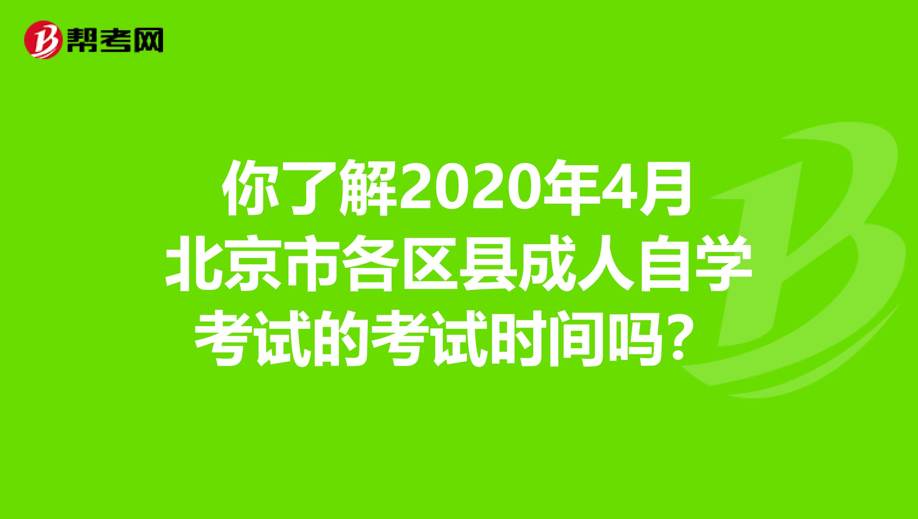 你了解2020年4月北京市各区县成人自学考试的考试时间吗？