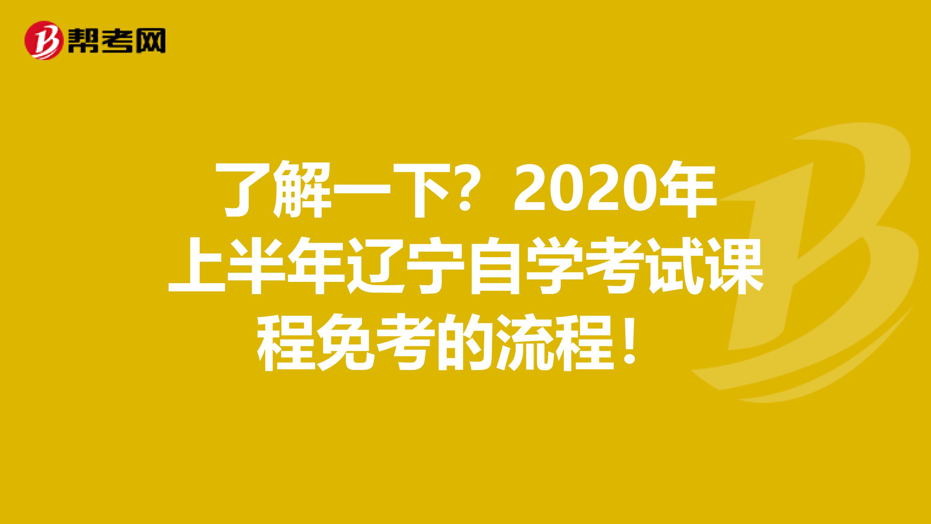 了解一下？2020年上半年辽宁自学考试课程免考的流程！