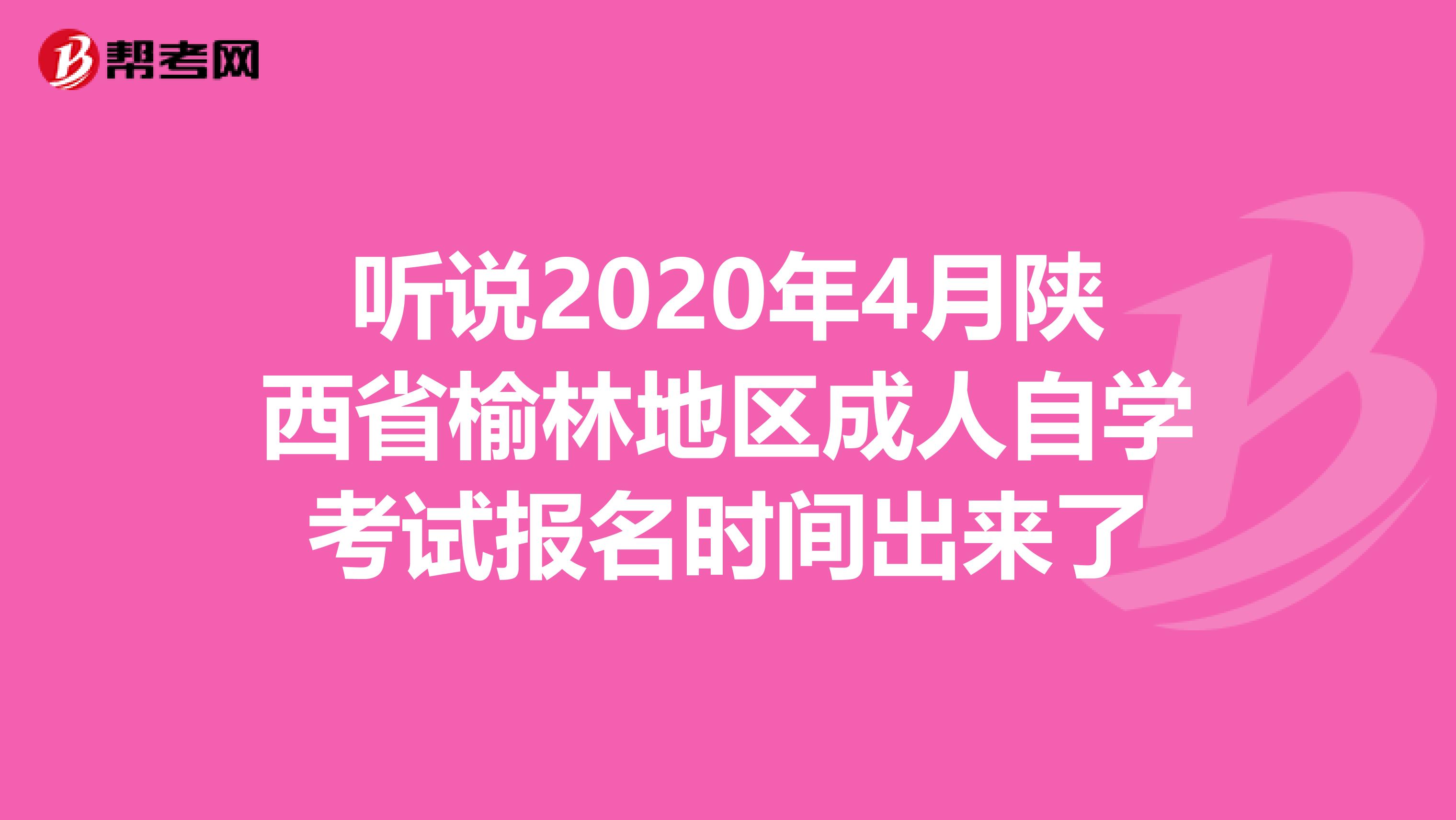 听说2020年4月陕西省榆林地区成人自学考试报名时间出来了