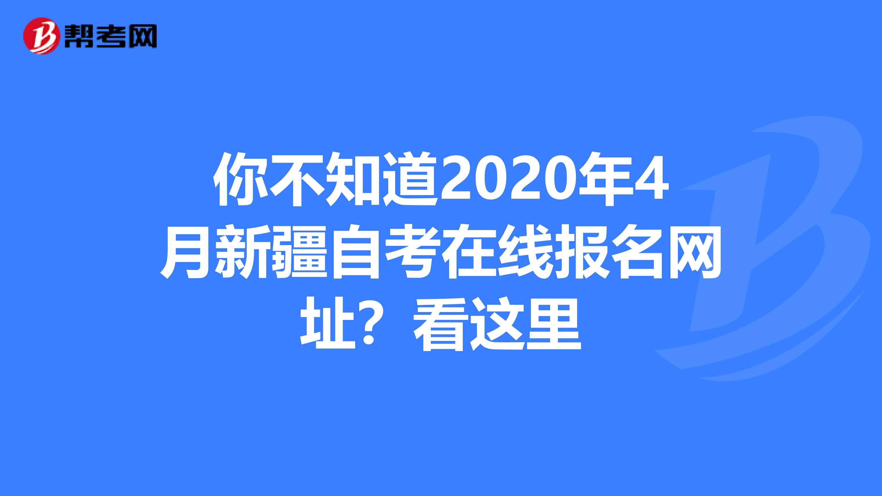 你不知道2020年4月新疆自考在线报名网址？看这里