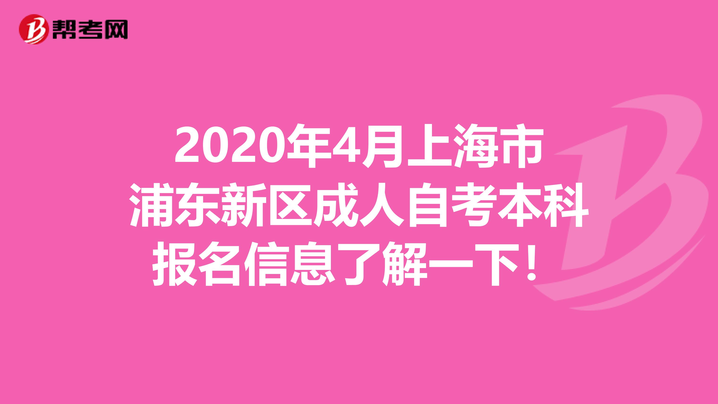 2020年4月上海市浦东新区成人自考本科报名信息了解一下！