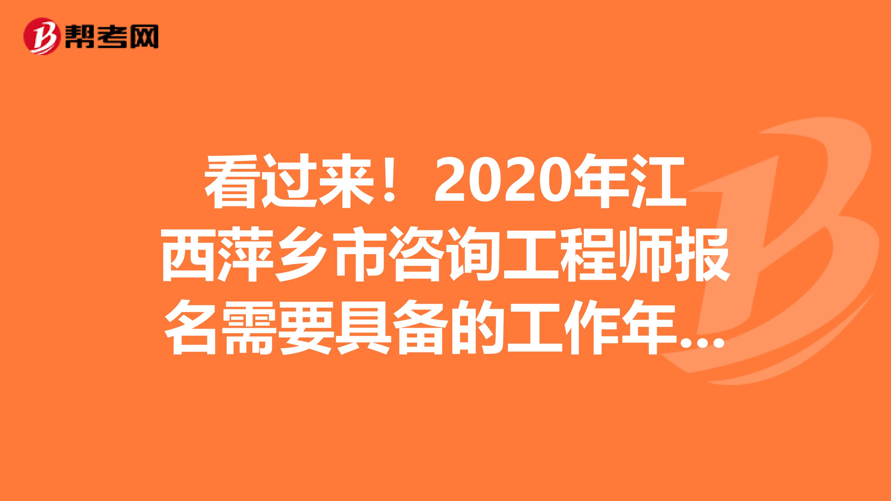 看过来！2020年江西萍乡市咨询工程师报名需要具备的工作年限？