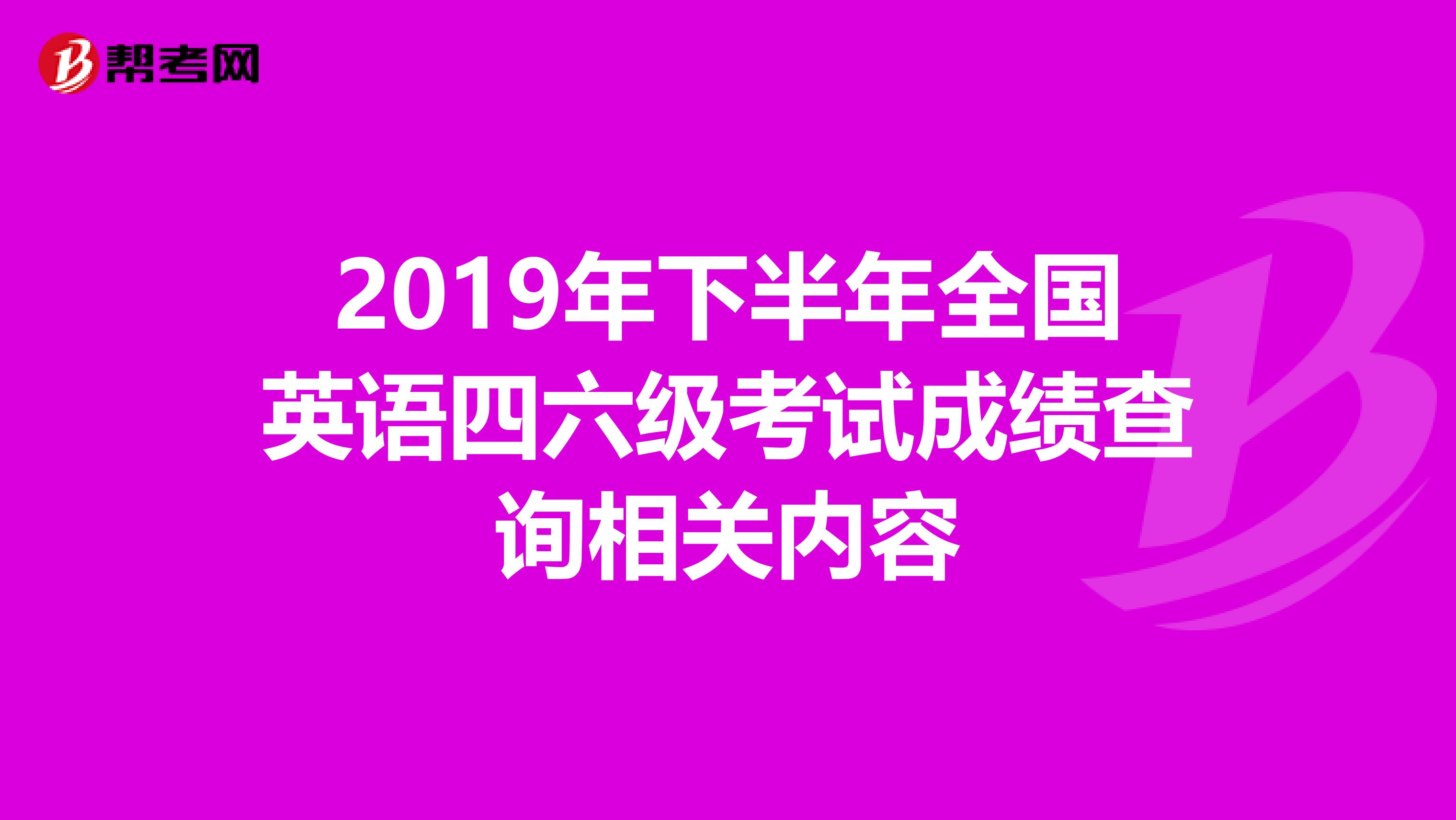 2019年下半年全国英语四六级考试成绩查询相关内容