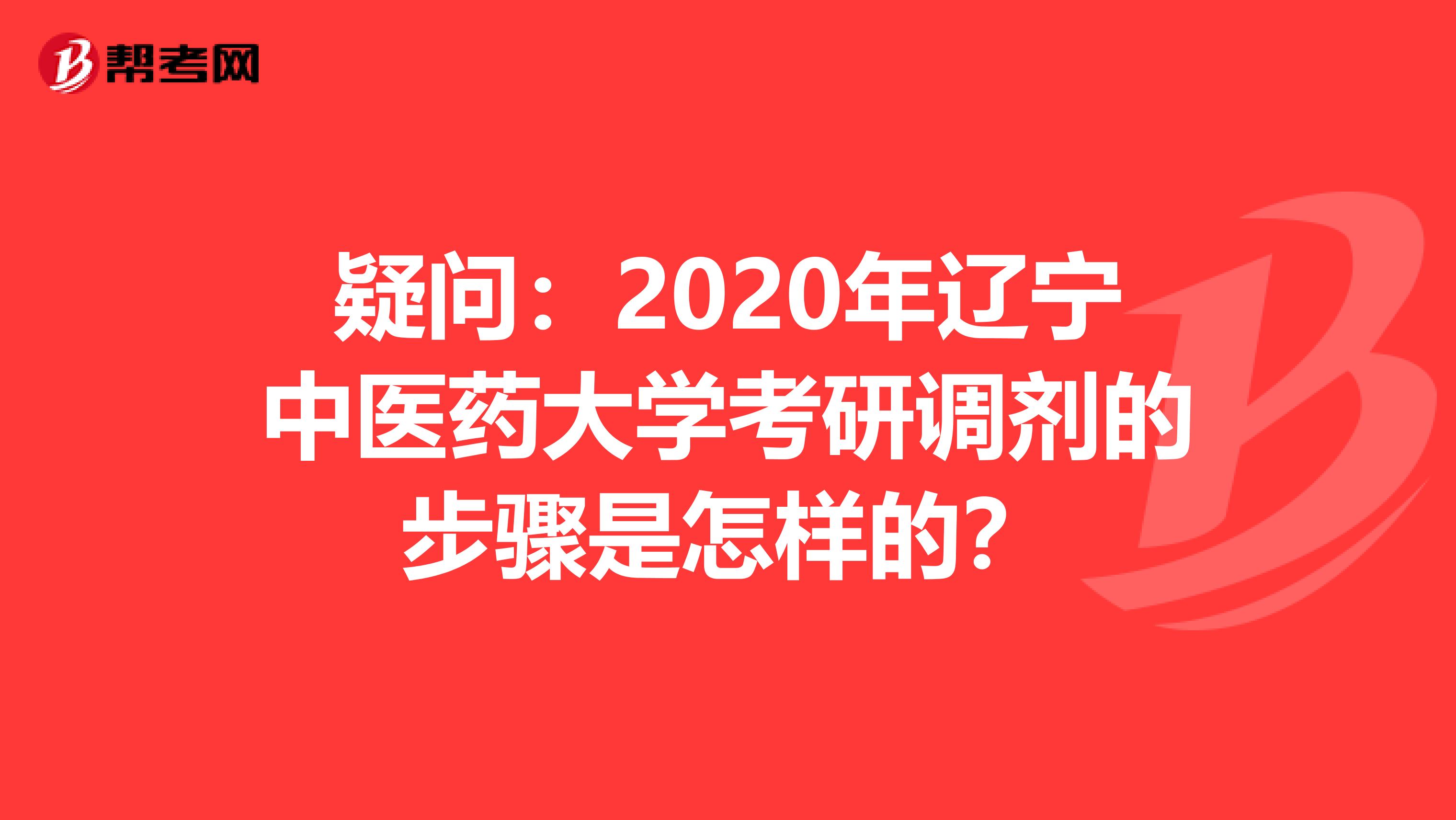 疑问：2020年辽宁中医药大学考研调剂的步骤是怎样的？