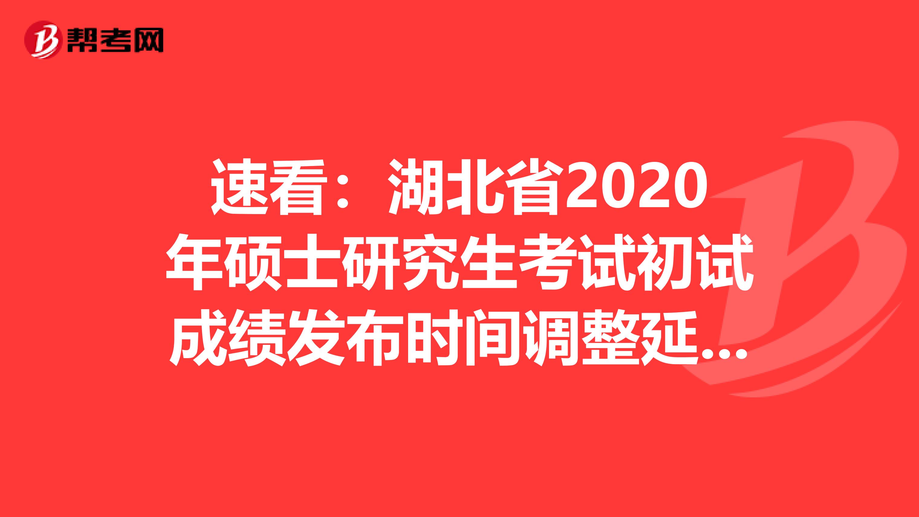 速看：湖北省2020年硕士研究生考试初试成绩发布时间调整延期通知