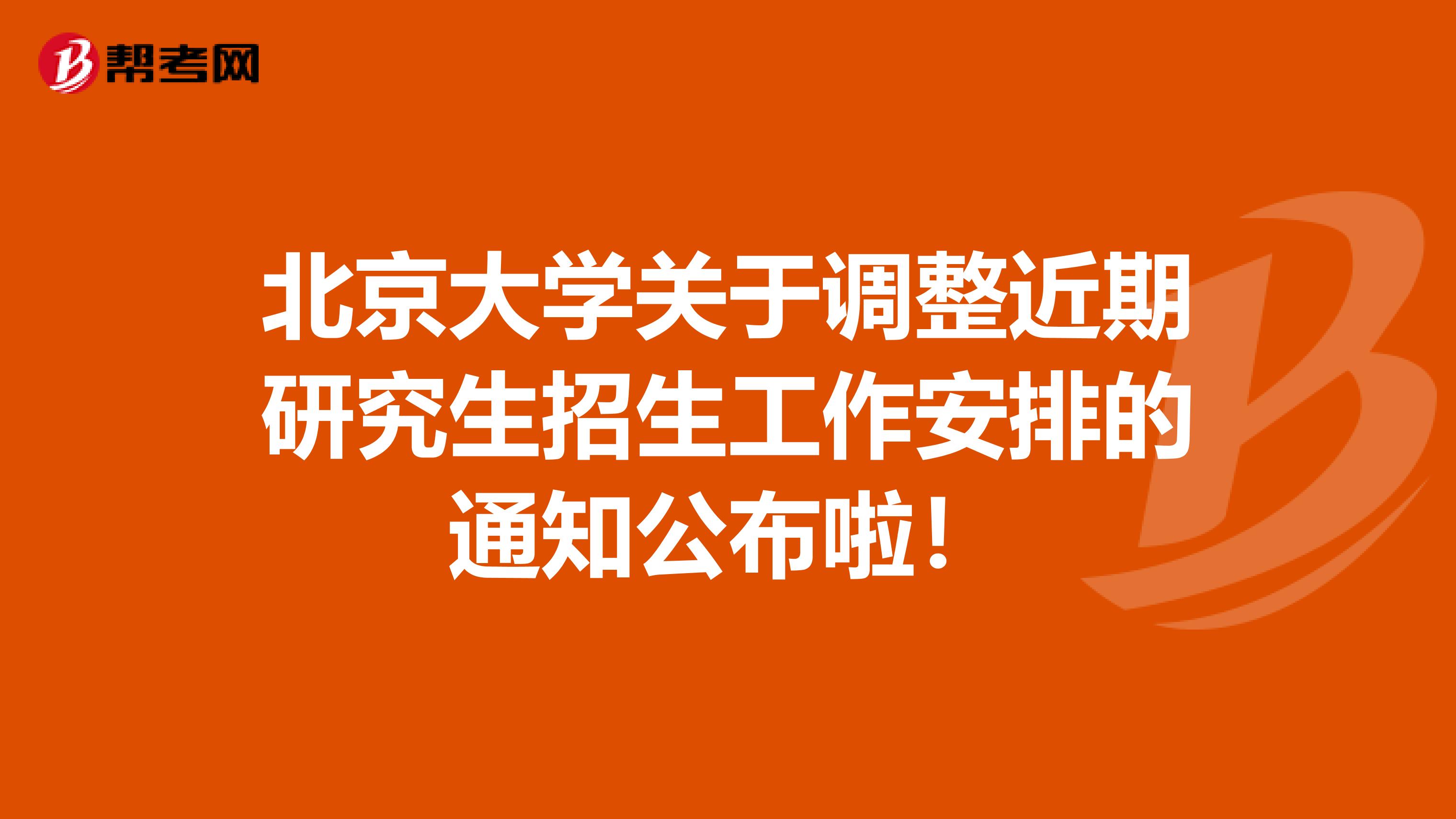 北京大学关于调整近期研究生招生工作安排的通知公布啦！