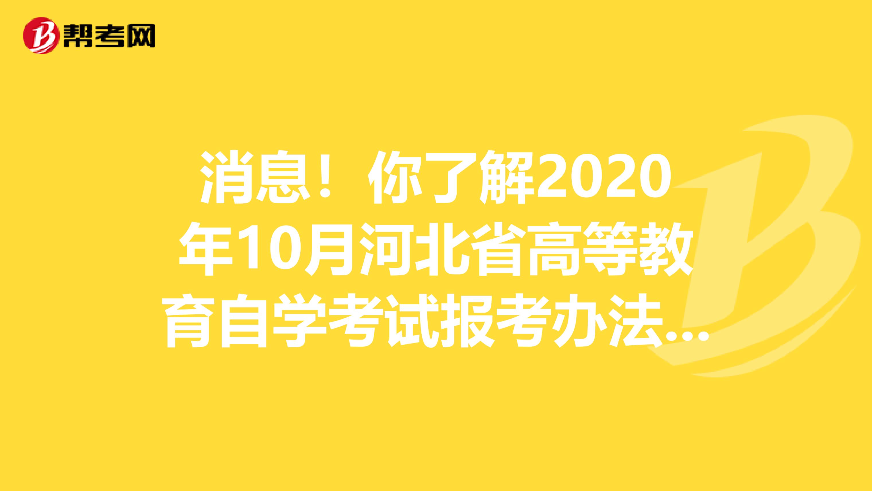 消息！你了解2020年10月河北省高等教育自学考试报考办法吗？