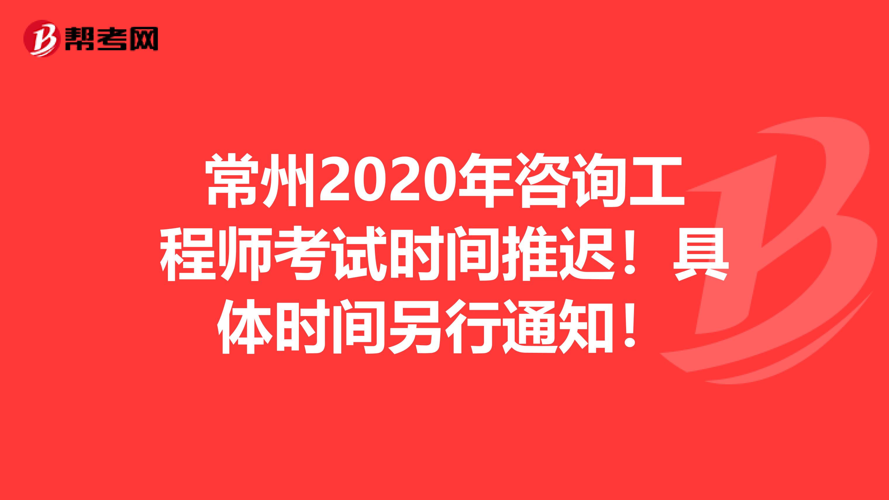 常州2020年咨询工程师考试时间推迟！具体时间另行通知！
