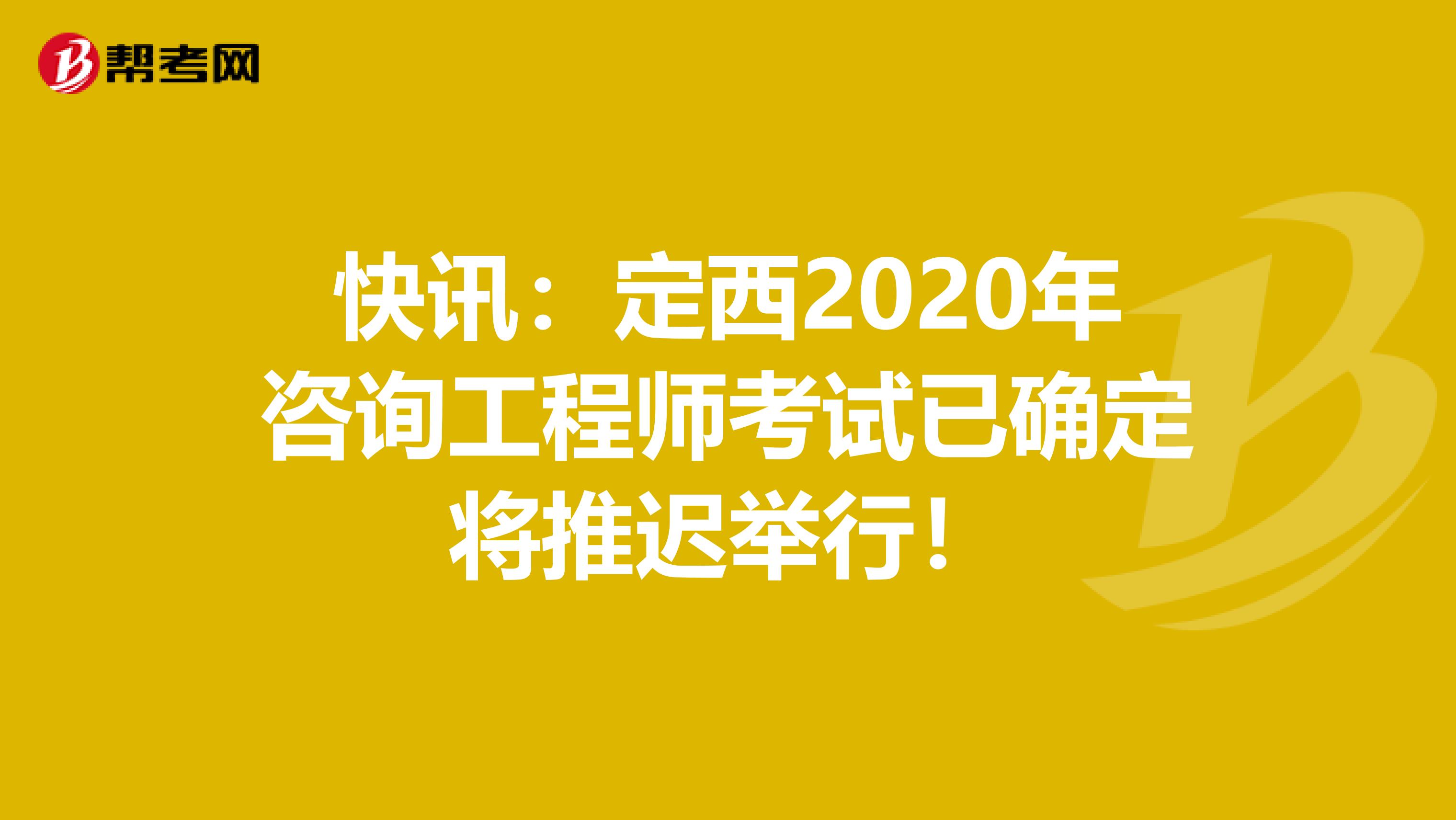 快讯：定西2020年咨询工程师考试已确定将推迟举行！