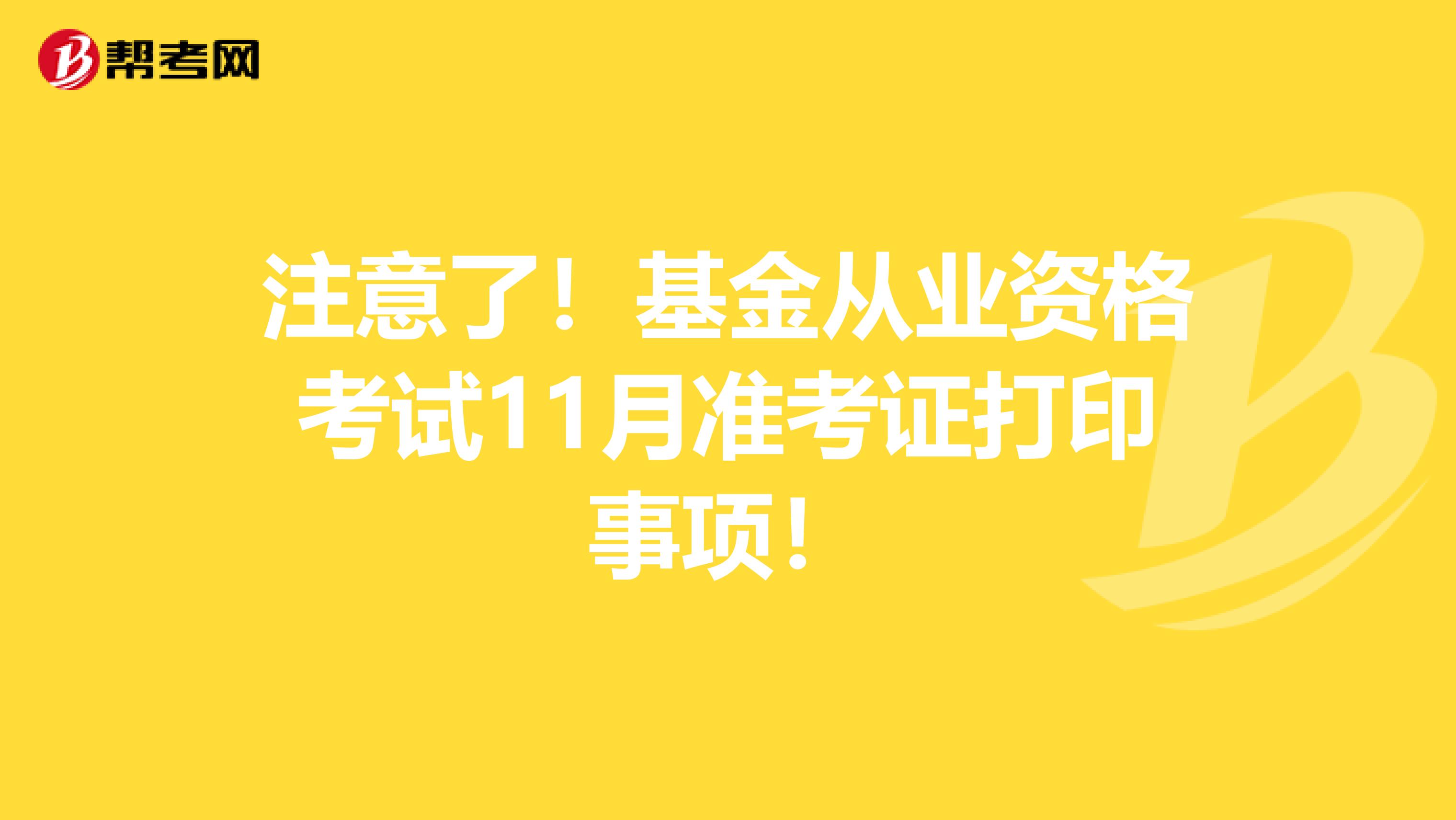 注意了！基金从业资格考试11月准考证打印事项！