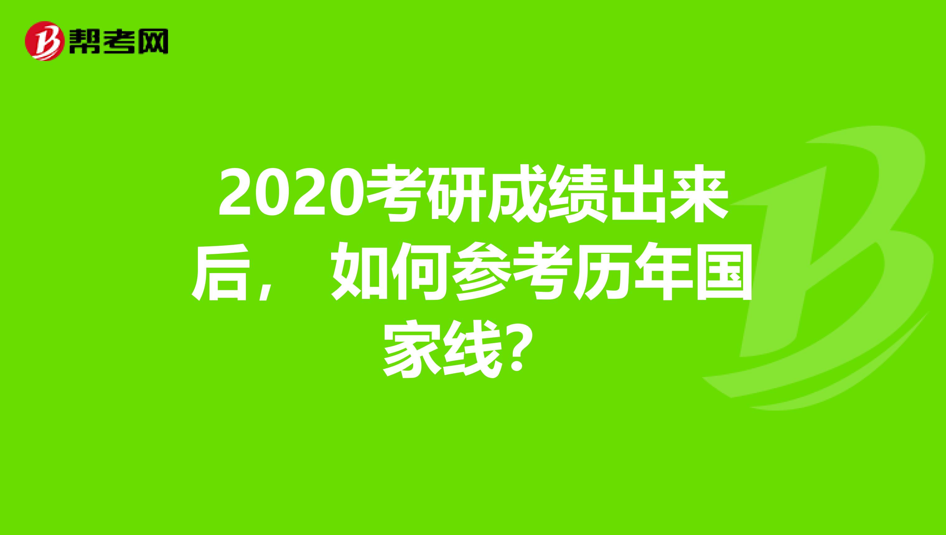 2020考研成绩出来后， 如何参考历年国家线？
