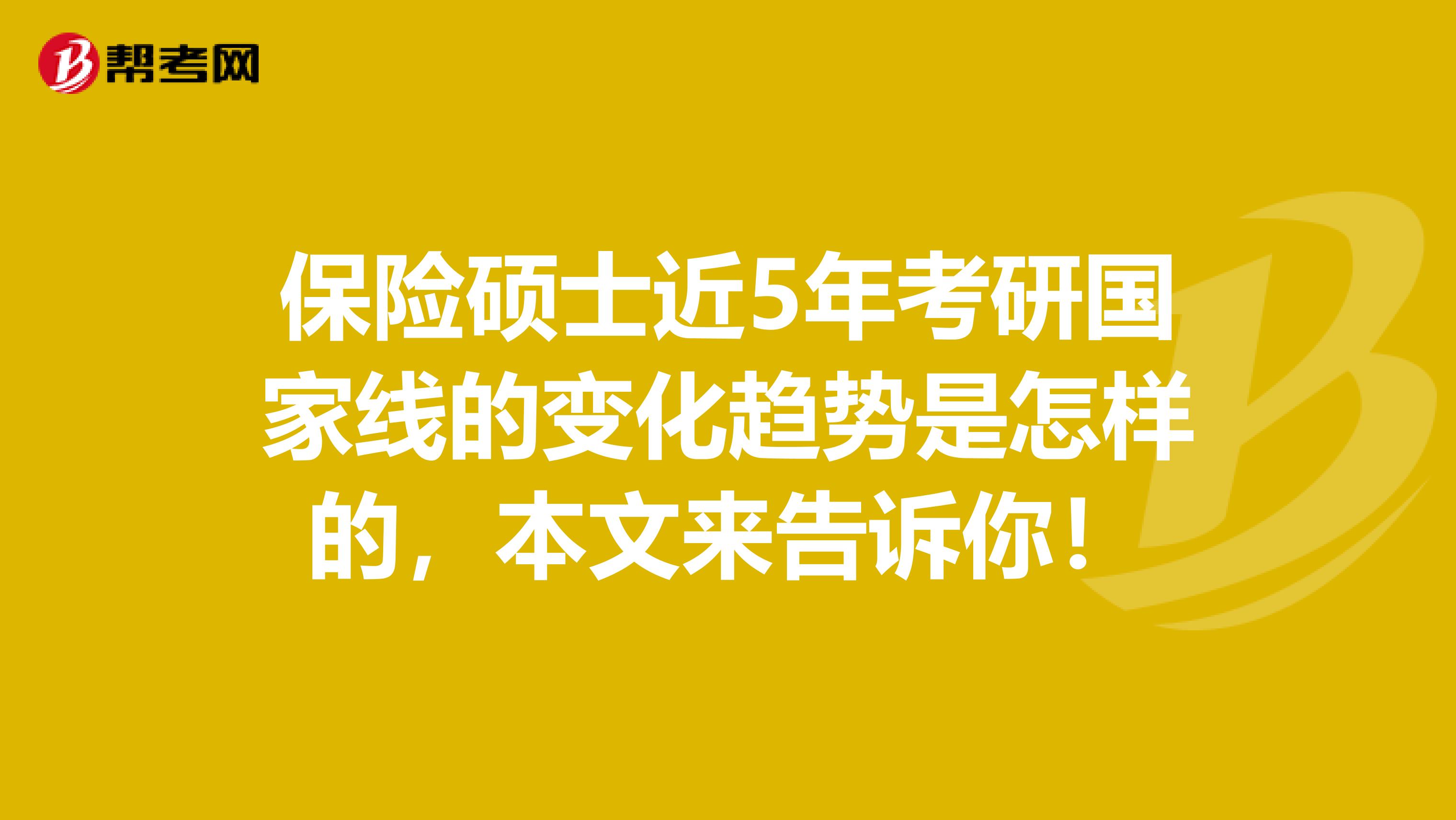 保险硕士近5年考研国家线的变化趋势是怎样的，本文来告诉你！