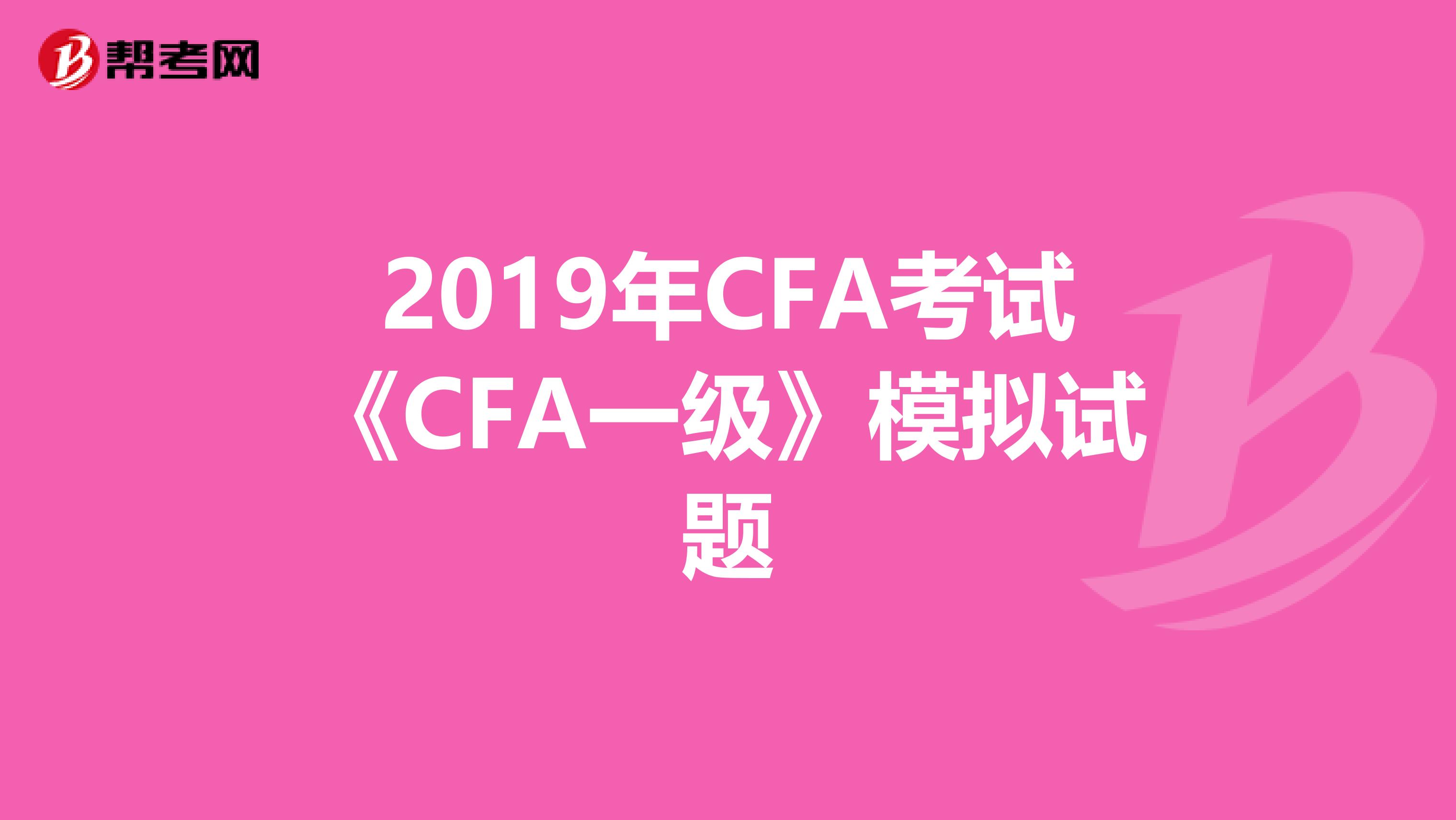 2019年CFA考试《CFA一级》模拟试题