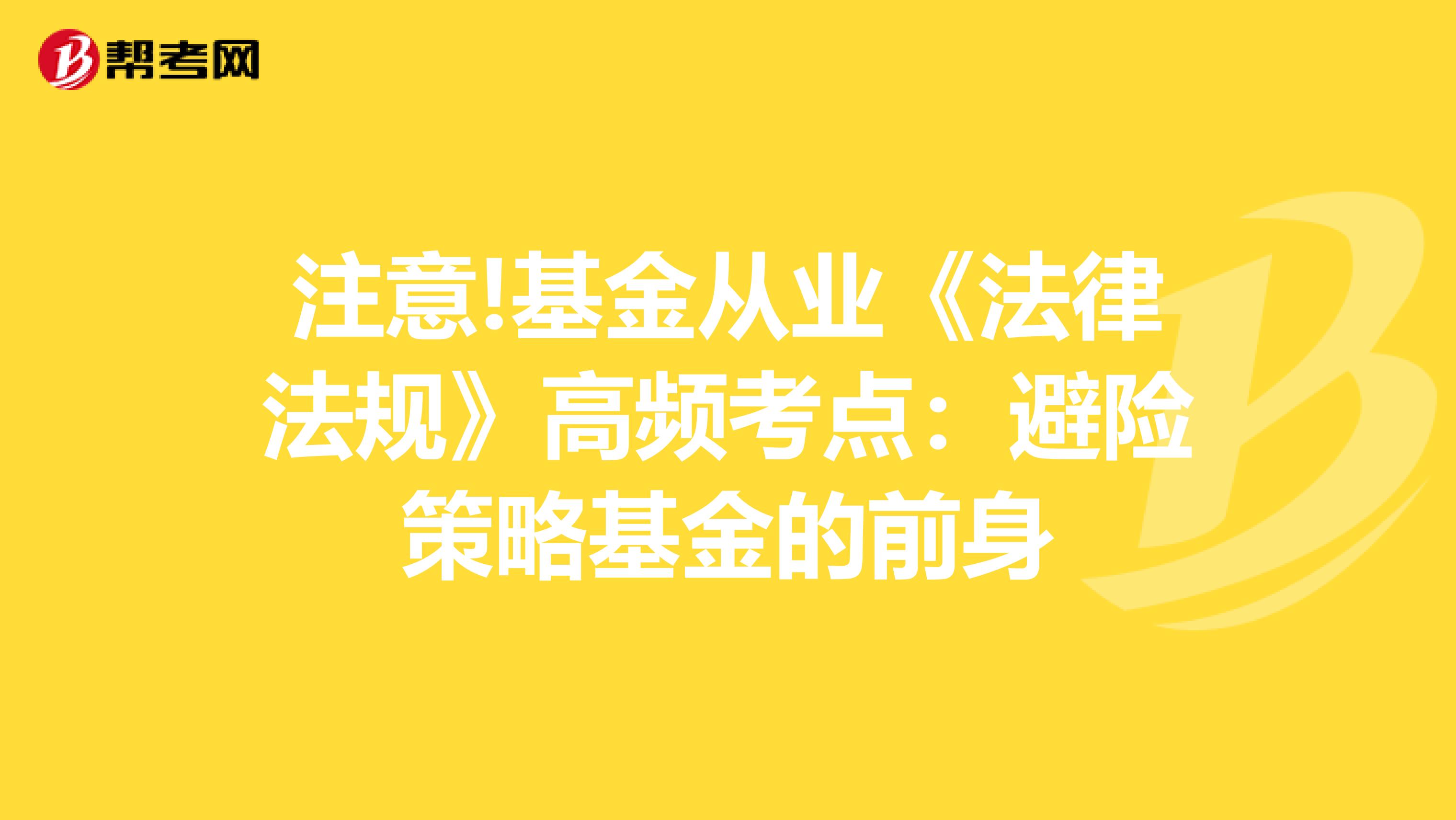 注意!基金从业《法律法规》高频考点：避险策略基金的前身