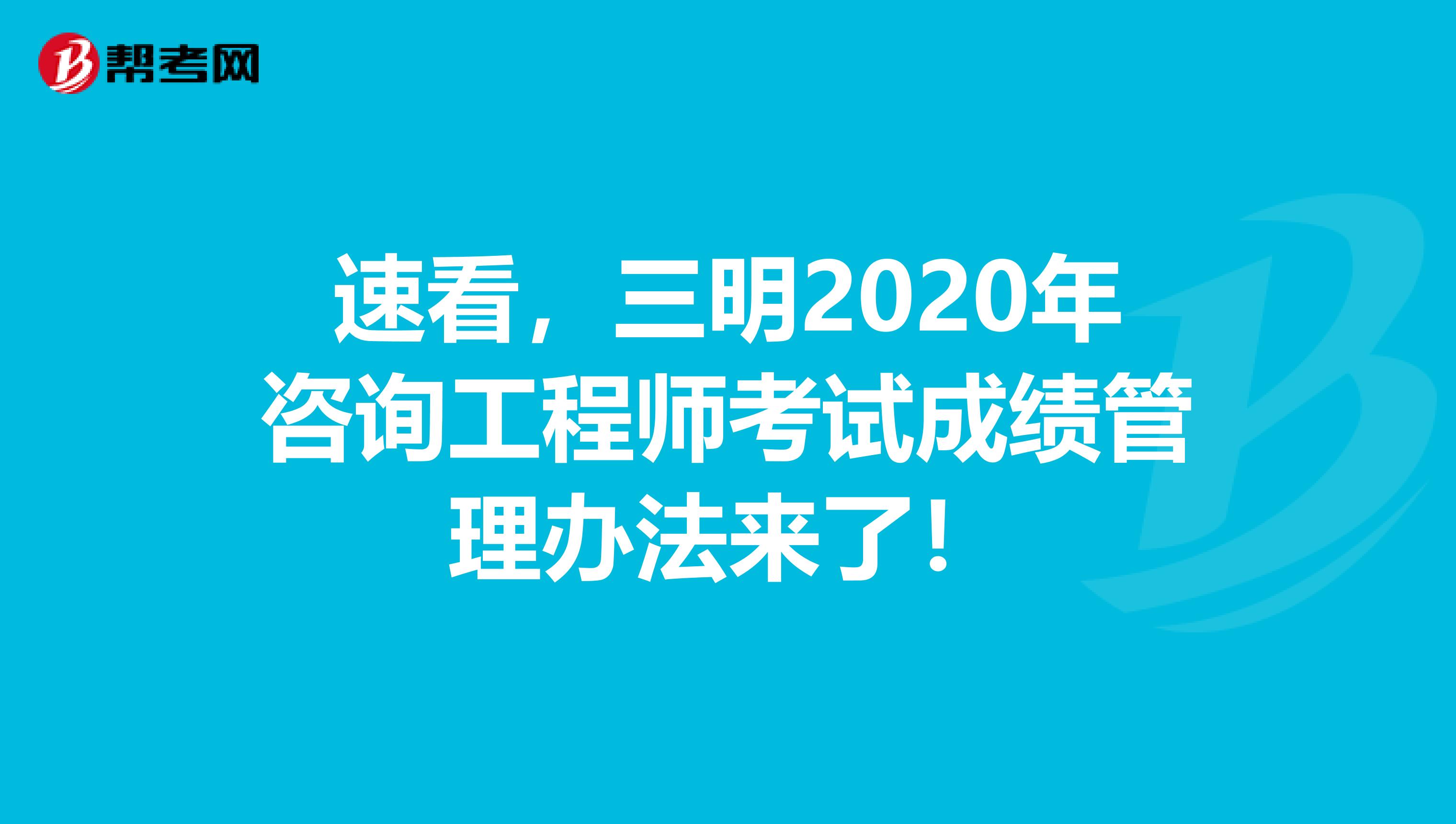 速看，三明2020年咨询工程师考试成绩管理办法来了！