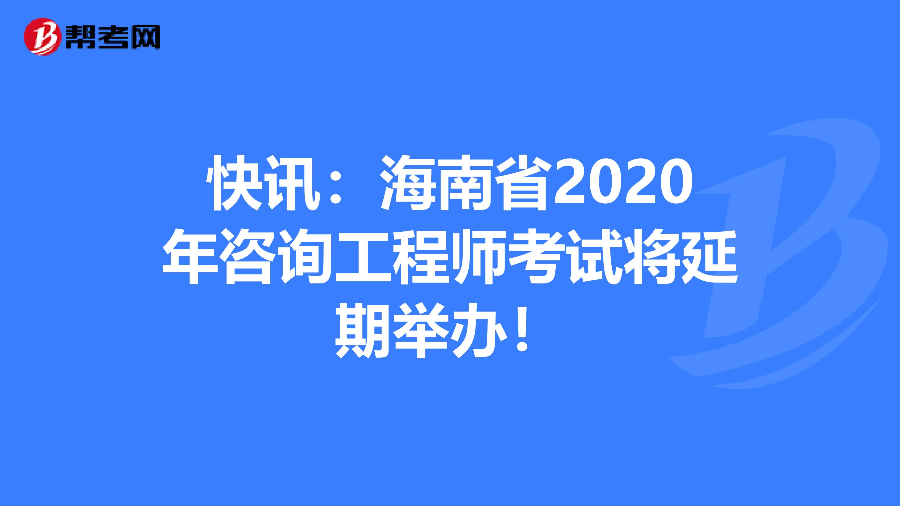 快讯：海南省2020年咨询工程师考试将延期举办！