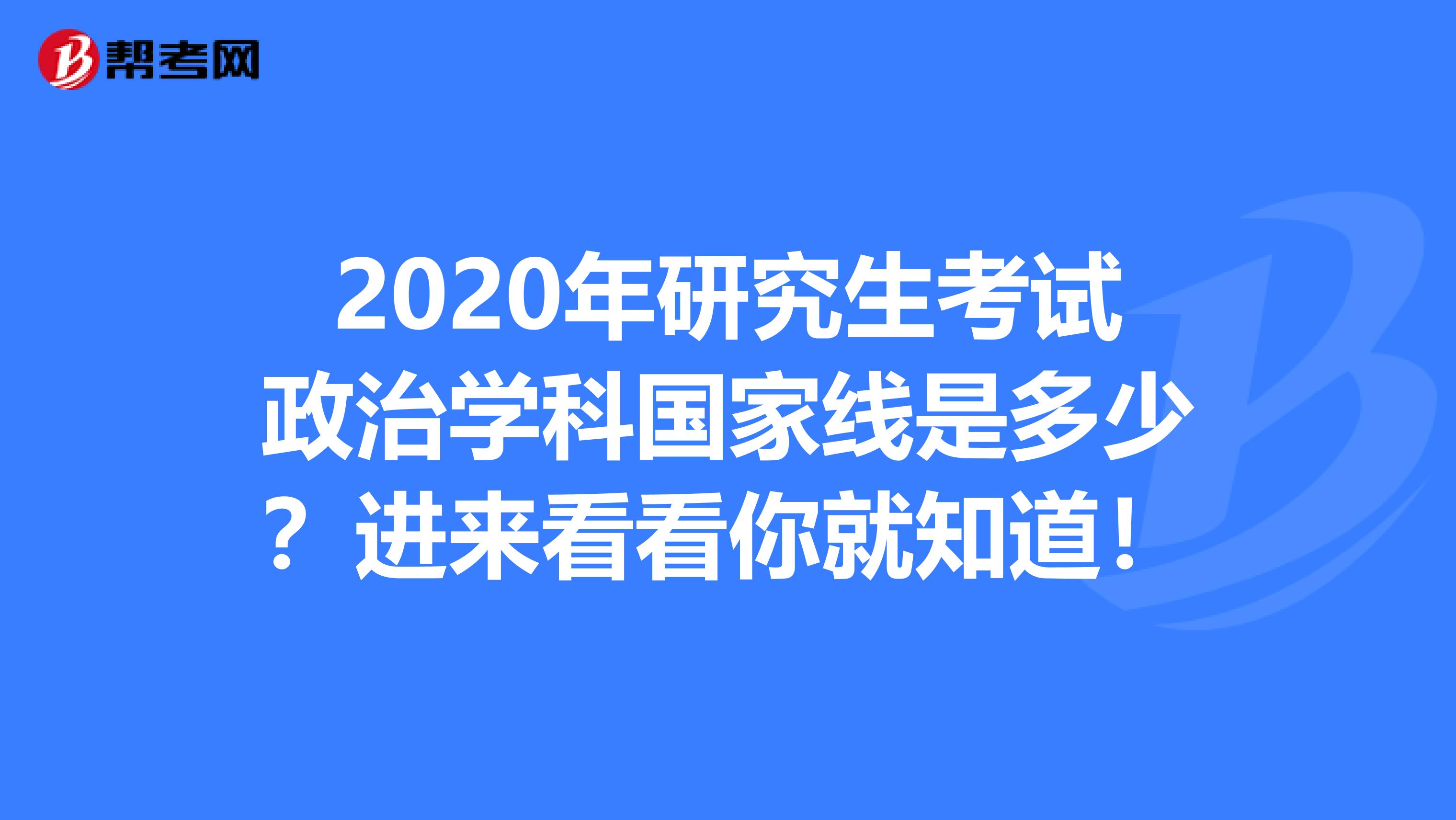 2020年研究生考试政治学科国家线是多少？进来看看你就知道！