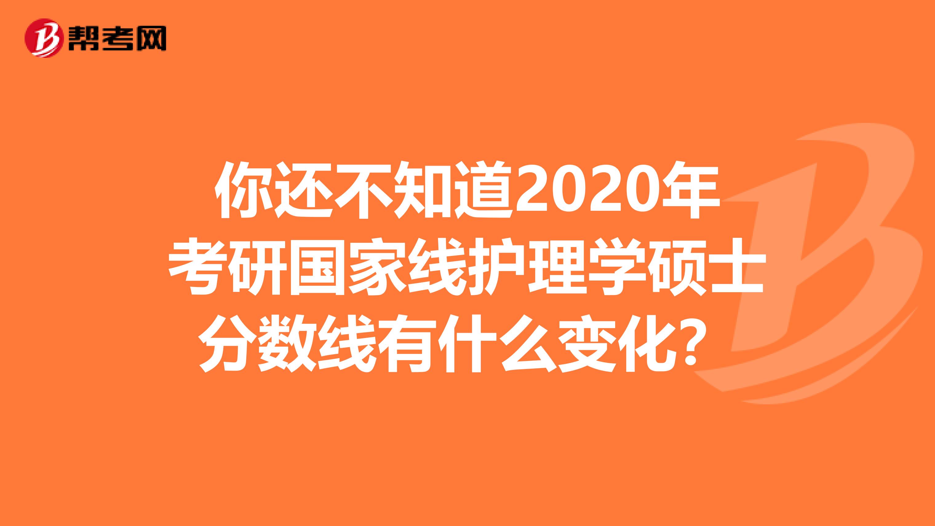 你还不知道2020年考研国家线护理学硕士分数线有什么变化？