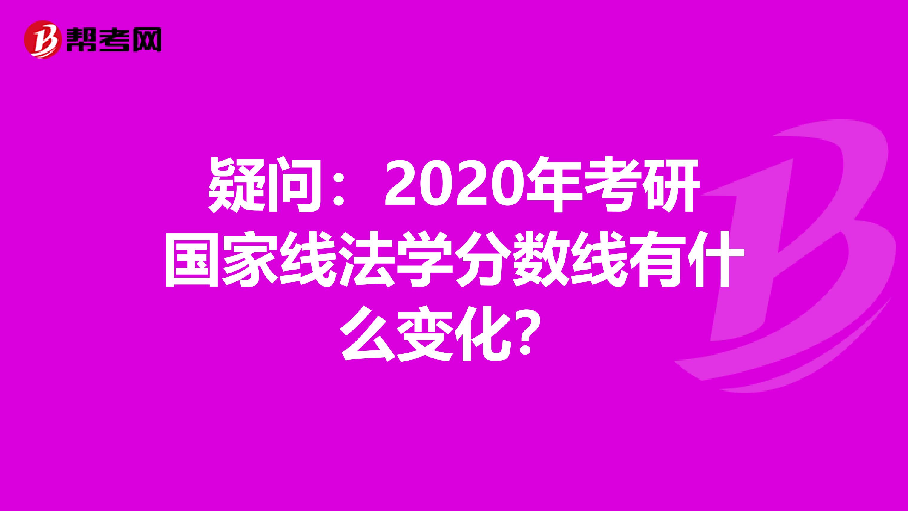 疑问：2020年考研国家线法学分数线有什么变化？